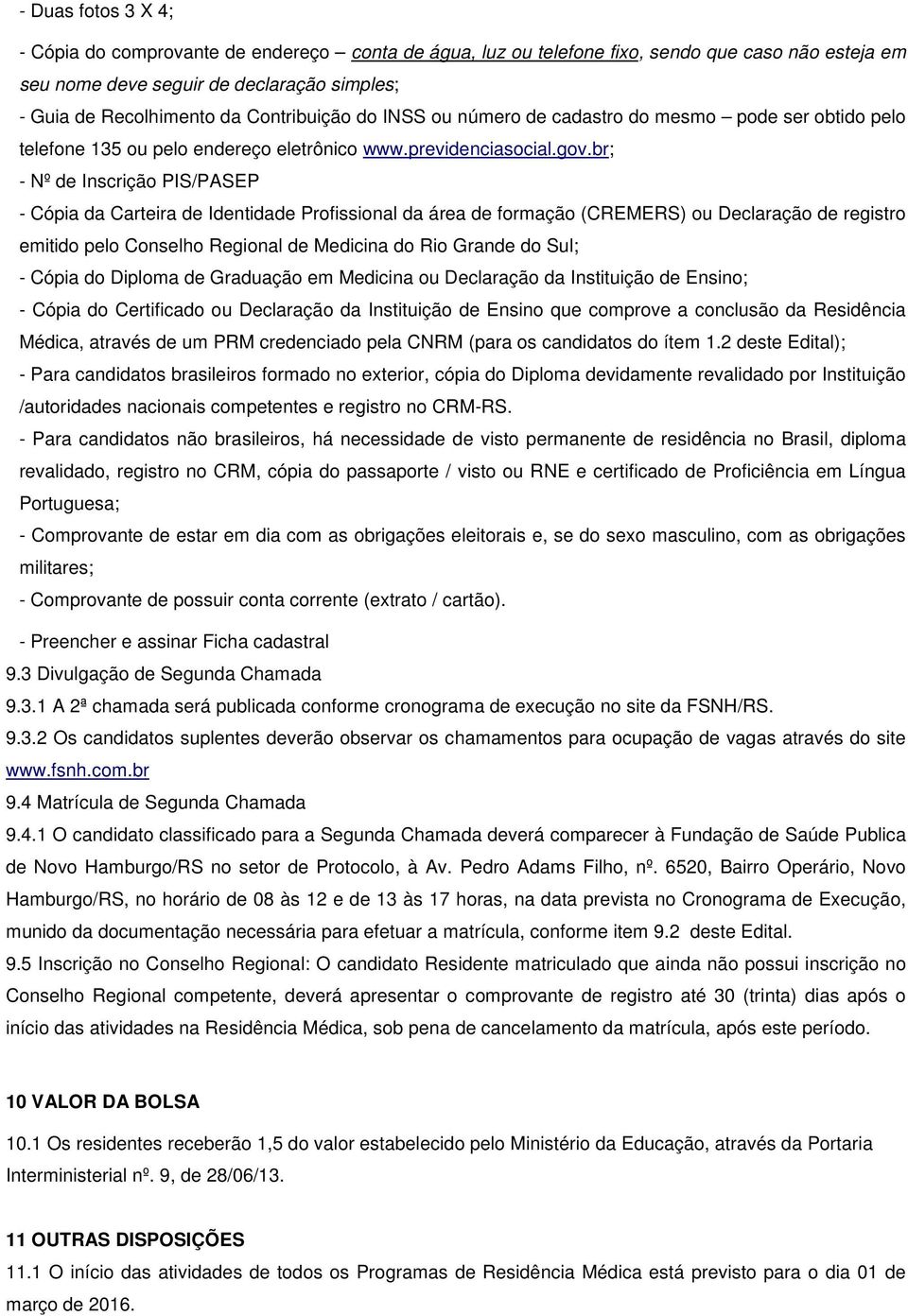 br; - Nº de Inscrição PIS/PASEP - Cópia da Carteira de Identidade Profissional da área de formação (CREMERS) ou Declaração de registro emitido pelo Conselho Regional de Medicina do Rio Grande do Sul;