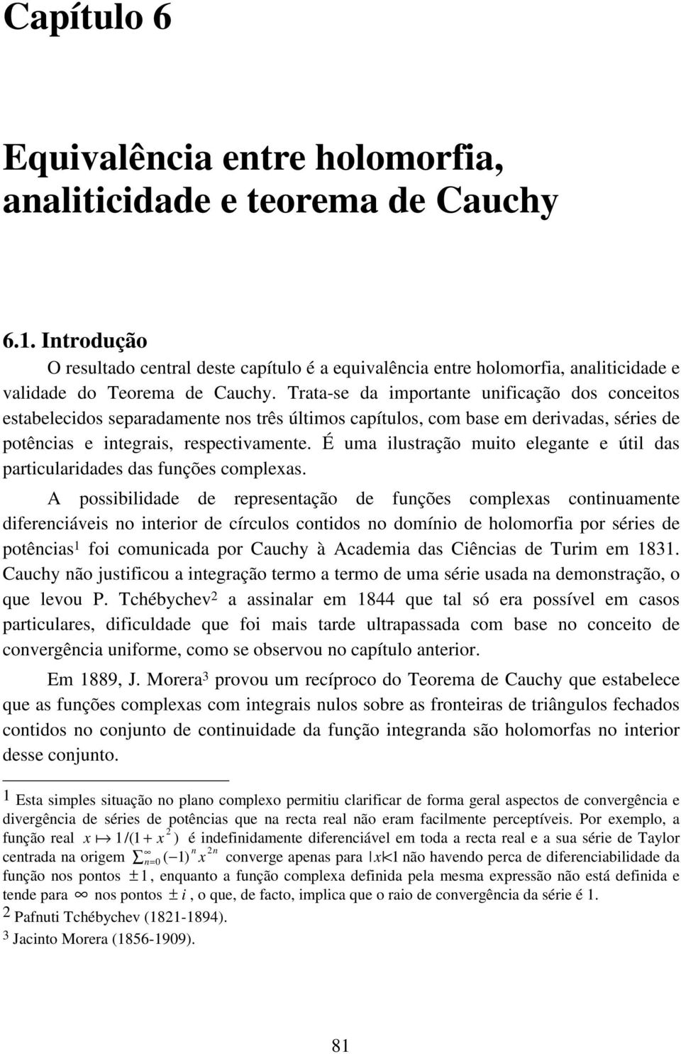 e útil das particularidades das fuções complexas A possibilidade de represetação de fuções complexas cotiuamete difereciáveis o iterior de círculos cotidos o domíio de holomorfia por séries de