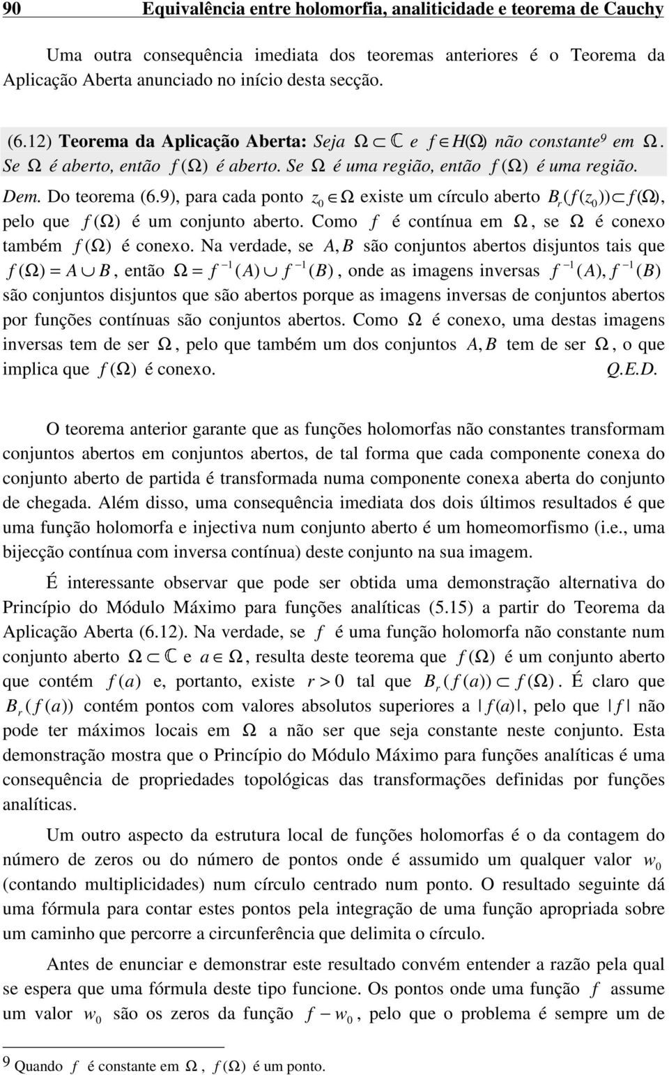 ( f ( ) f ( Ω), pelo que f (Ω) é um cojuto aberto Como f é cotíua em Ω, se Ω é coexo também f (Ω) é coexo Na verdade, se A, B são cojutos abertos disjutos tais que f ( Ω) = A B, etão Ω = f ( A) f (