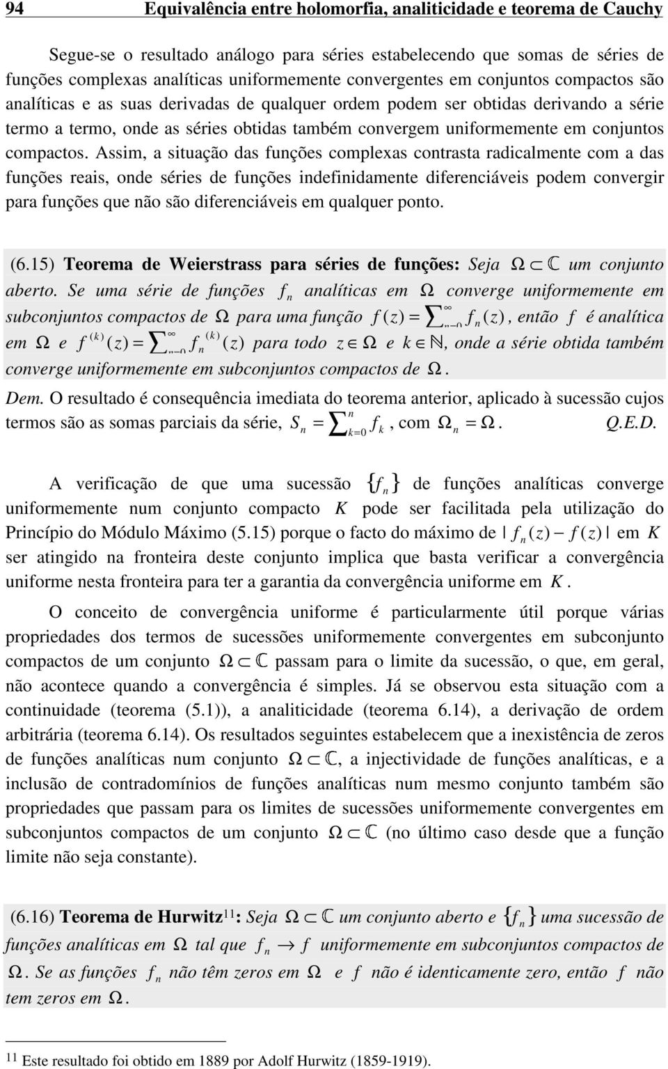 situação das fuções complexas cotrasta radicalmete com a das fuções reais, ode séries de fuções idefiidamete difereciáveis podem covergir para fuções que ão são difereciáveis em qualquer poto (65)