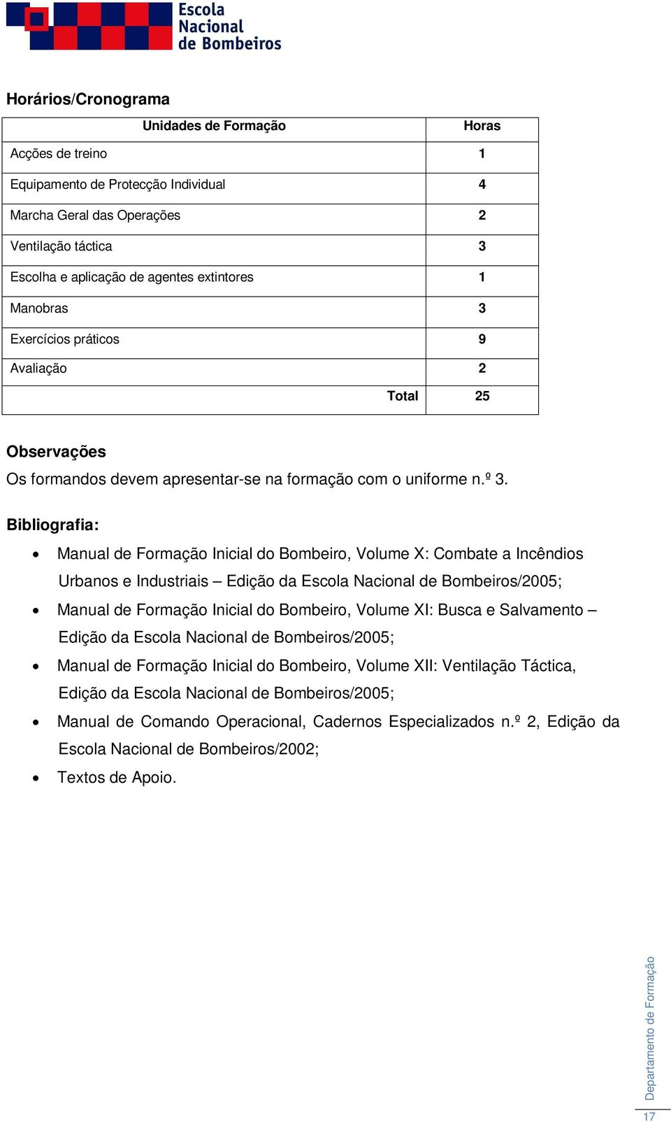 Bibliografia: Manual de Formação Inicial do Bombeiro, Volume X: Combate a Incêndios Urbanos e Industriais Edição da Escola Nacional de Bombeiros/2005; Manual de Formação Inicial do Bombeiro, Volume