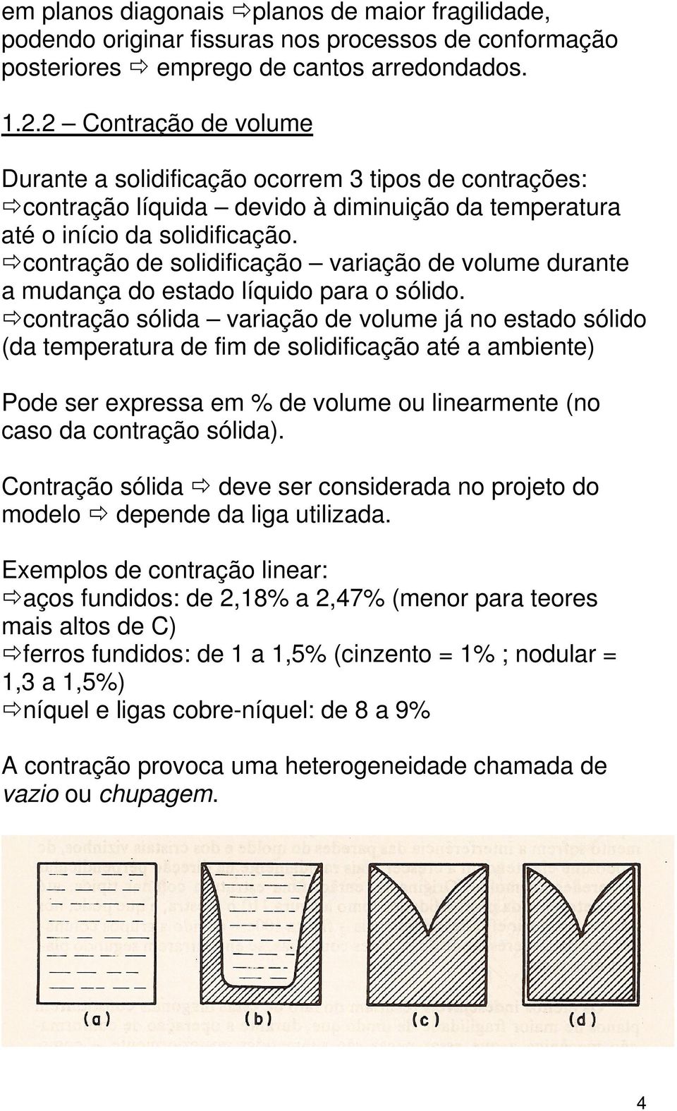 contração de solidificação variação de volume durante a mudança do estado líquido para o sólido.