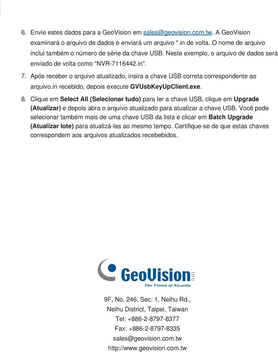 Após receber o arquivo atualizado, insira a chave USB correta correspondente ao arquivo.in recebido, depois execute GVUsbKeyUpClient.exe. 8.