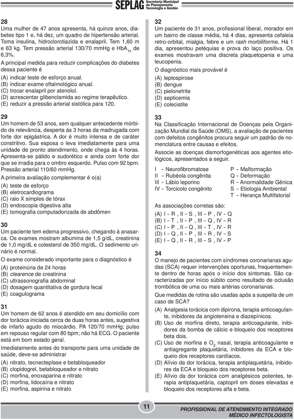 (C) trocar enalapril por atenolol. (D) acrescentar glibenclamida ao regime terapêutico. (E) reduzir a pressão arterial sistólica para 120.