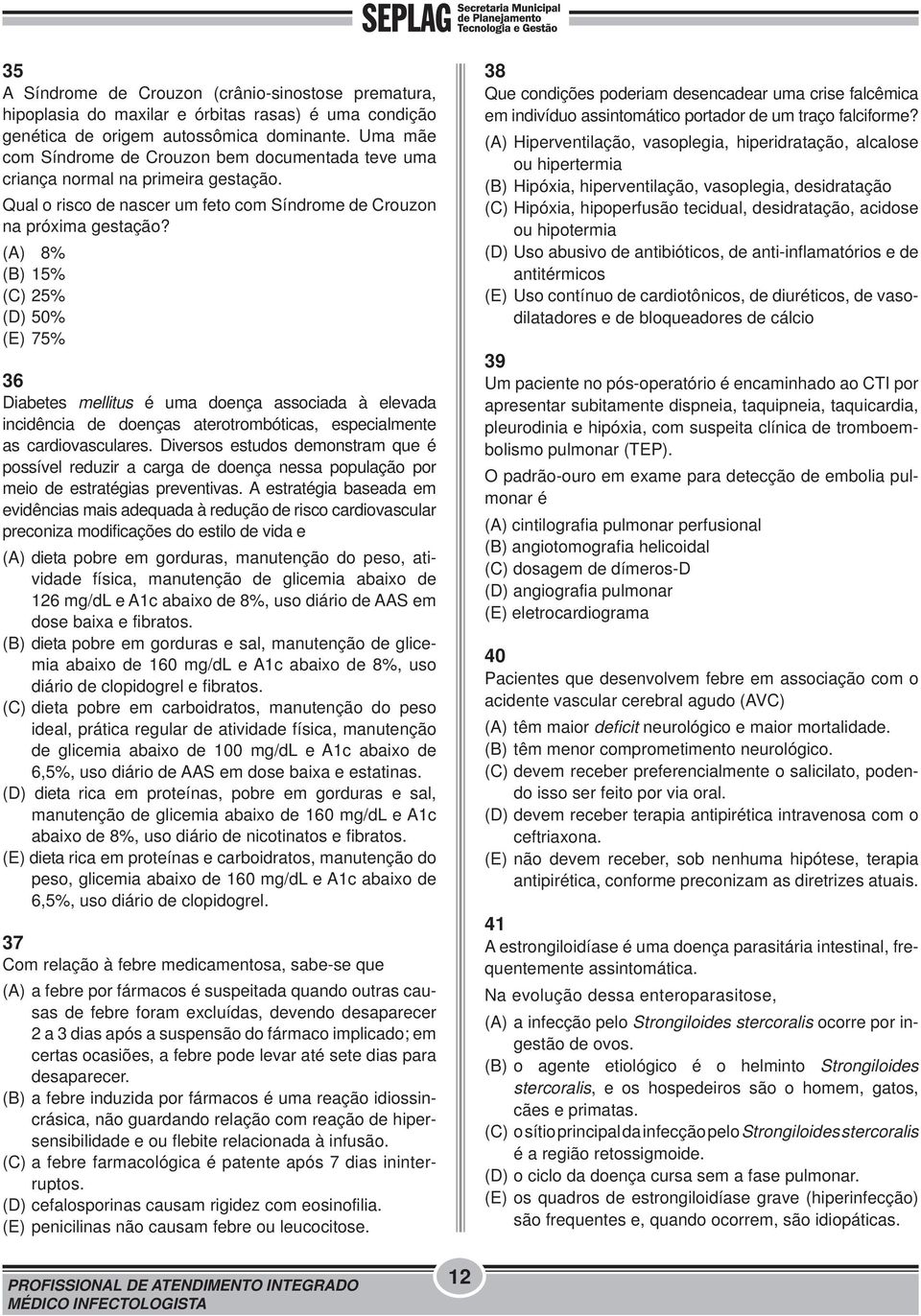 (A) 8% (B) 15% (C) 25% (D) 50% (E) 75% 36 Diabetes mellitus é uma doença associada à elevada incidência de doenças aterotrombóticas, especialmente as cardiovasculares.