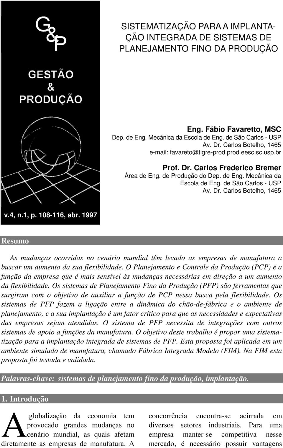 4, n.1, p. 108-116, abr. 1997 Resumo As mudanças ocorridas no cenário mundial têm levado as empresas de manufatura a buscar um aumento da sua flexibilidade.