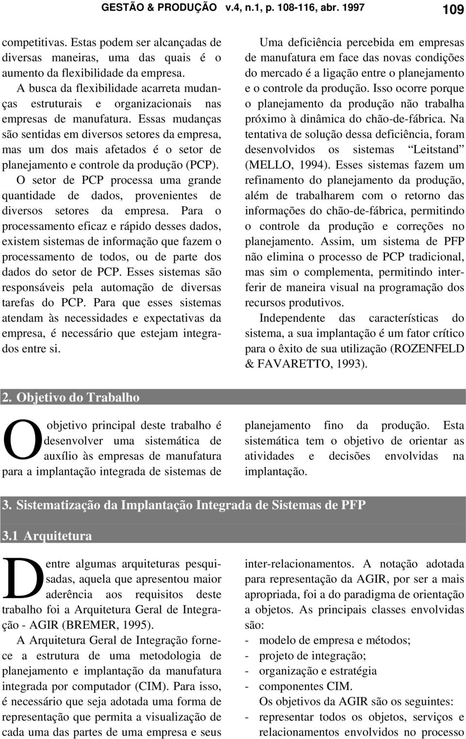 Essas mudanças são sentidas em diversos setores da empresa, mas um dos mais afetados é o setor de planejamento e controle da produção (PCP).