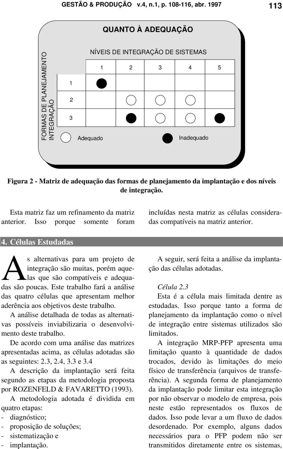 implantação e dos níveis de integração. Esta matriz faz um refinamento da matriz anterior. Isso porque somente foram incluídas nesta matriz as células consideradas compatíveis na matriz anterior. 4.