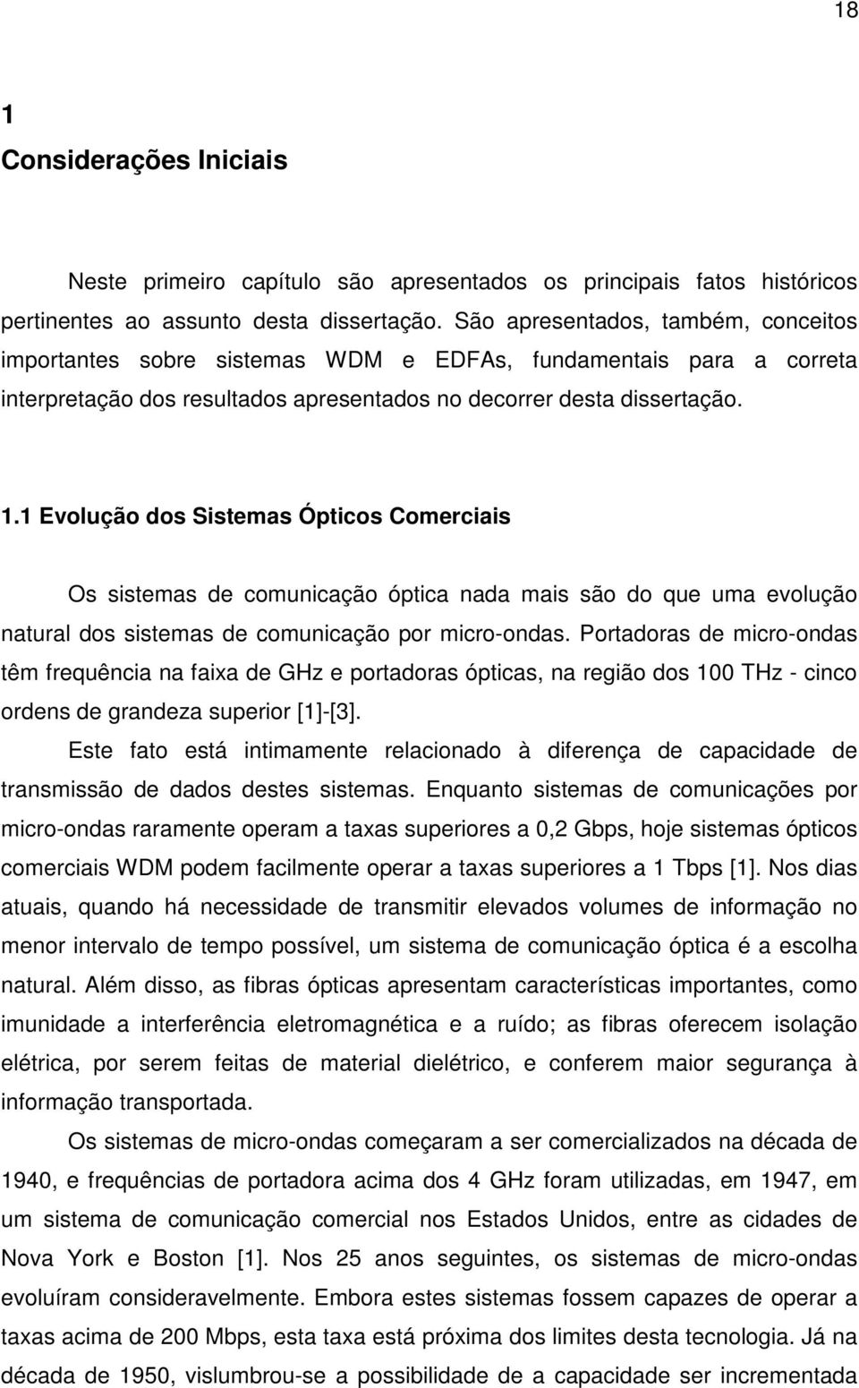 1 Evolução dos Sistemas Ópticos Comerciais Os sistemas de comunicação óptica nada mais são do que uma evolução natural dos sistemas de comunicação por micro-ondas.