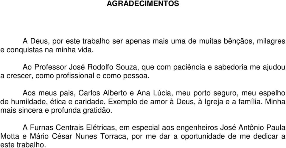 os meus pais, Carlos lberto e na Lúcia, meu porto seguro, meu espelho de humildade, ética e caridade.