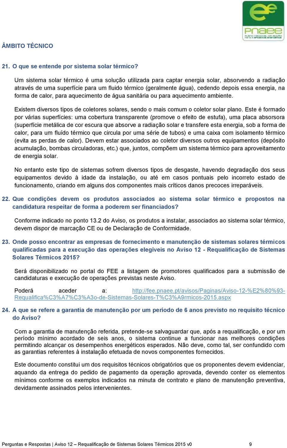 forma de calor, para aquecimento de água sanitária ou para aquecimento ambiente. Existem diversos tipos de coletores solares, sendo o mais comum o coletor solar plano.