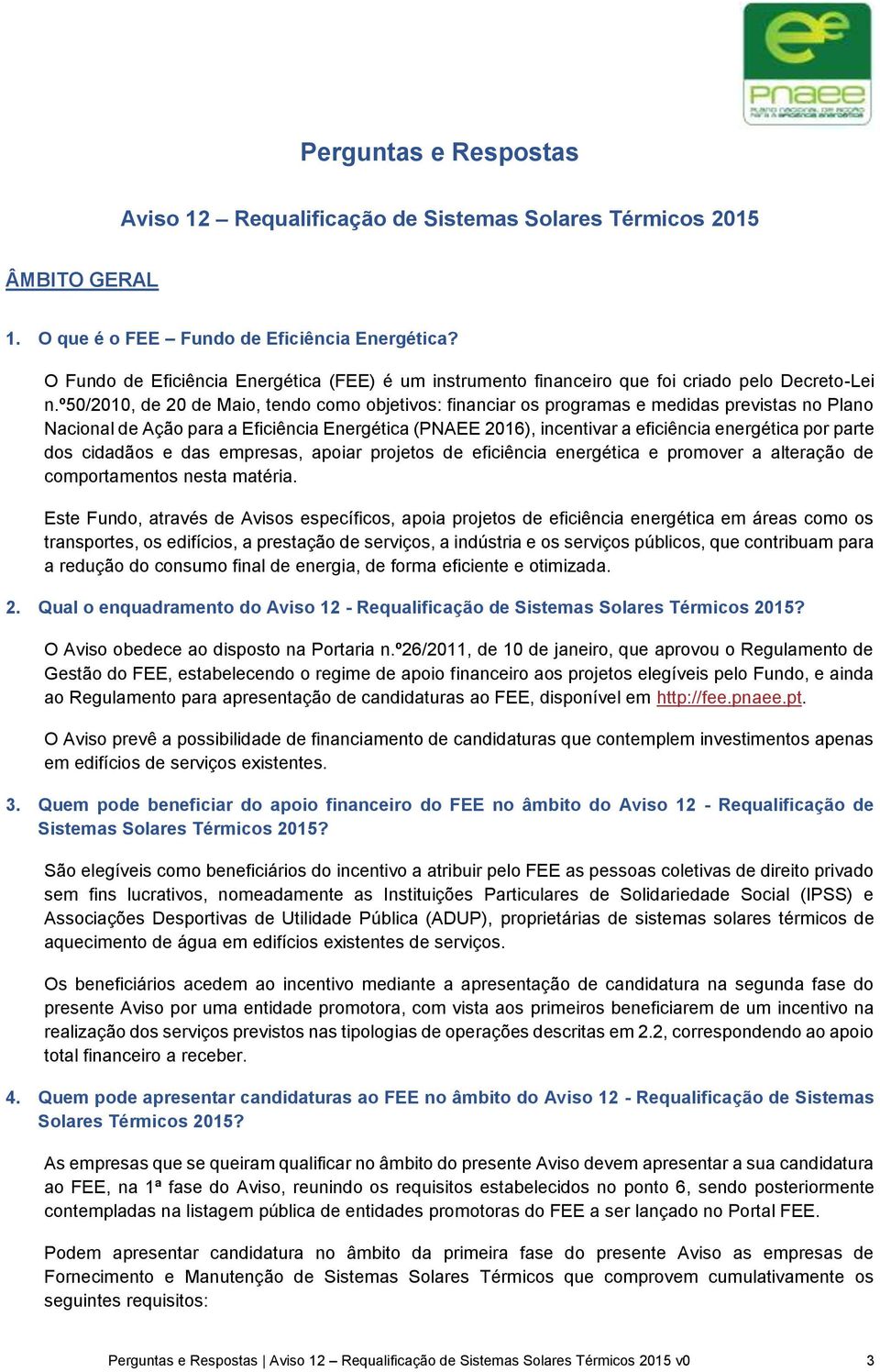 º50/2010, de 20 de Maio, tendo como objetivos: financiar os programas e medidas previstas no Plano Nacional de Ação para a Eficiência Energética (PNAEE 2016), incentivar a eficiência energética por