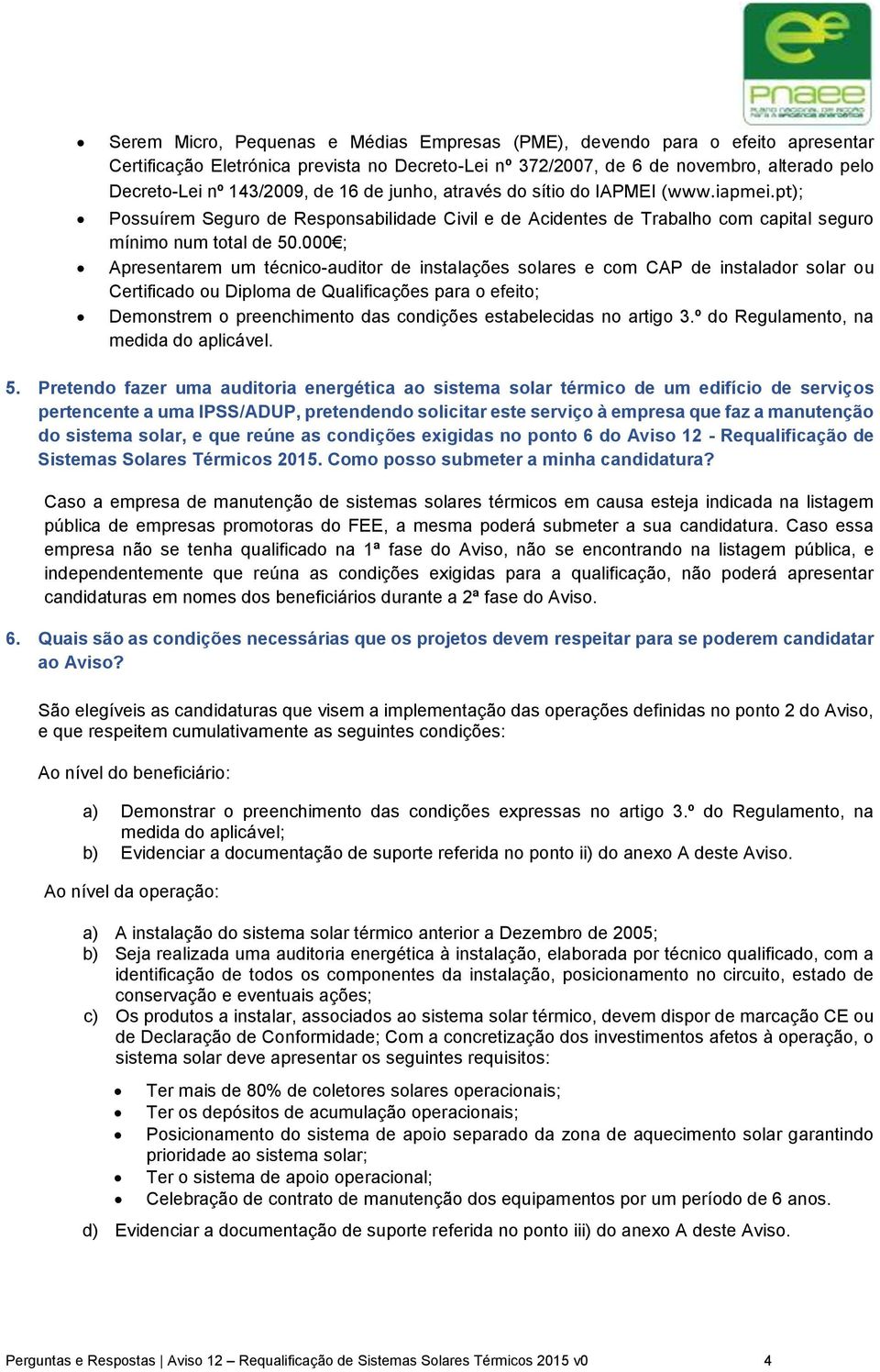 000 ; Apresentarem um técnico-auditor de instalações solares e com CAP de instalador solar ou Certificado ou Diploma de Qualificações para o efeito; Demonstrem o preenchimento das condições