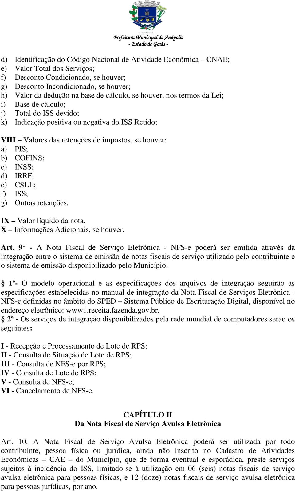 COFINS; c) INSS; d) IRRF; e) CSLL; f) ISS; g) Outras retenções. IX Valor líquido da nota. X Informações Adicionais, se houver. Art.