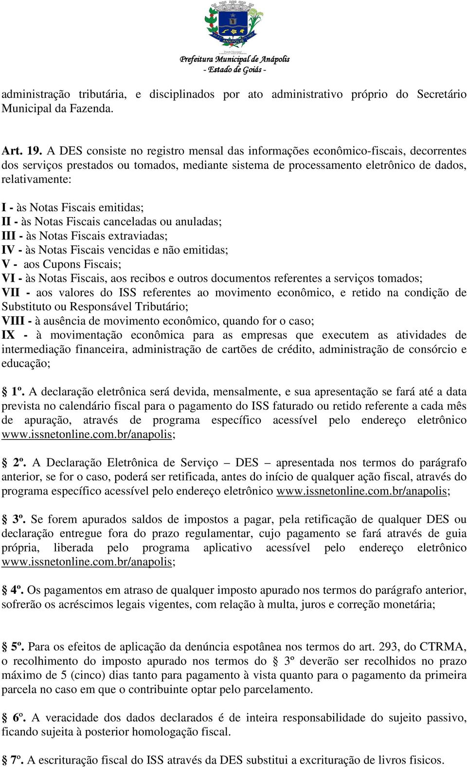 Fiscais emitidas; II - às Notas Fiscais canceladas ou anuladas; III - às Notas Fiscais extraviadas; IV - às Notas Fiscais vencidas e não emitidas; V - aos Cupons Fiscais; VI - às Notas Fiscais, aos