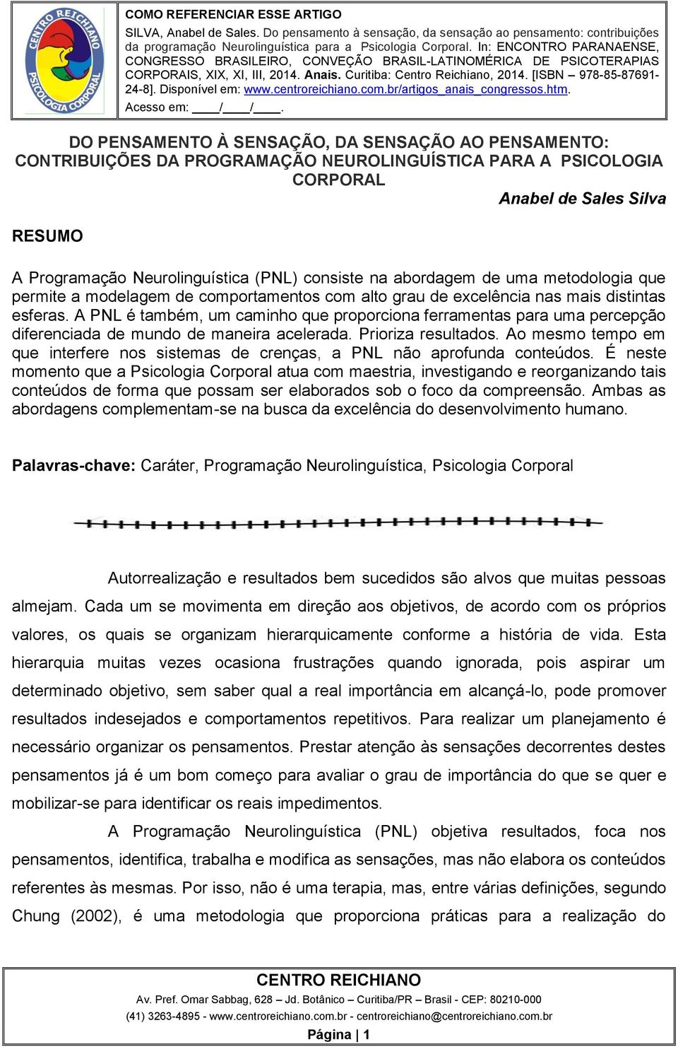 A PNL é também, um caminho que proporciona ferramentas para uma percepção diferenciada de mundo de maneira acelerada. Prioriza resultados.