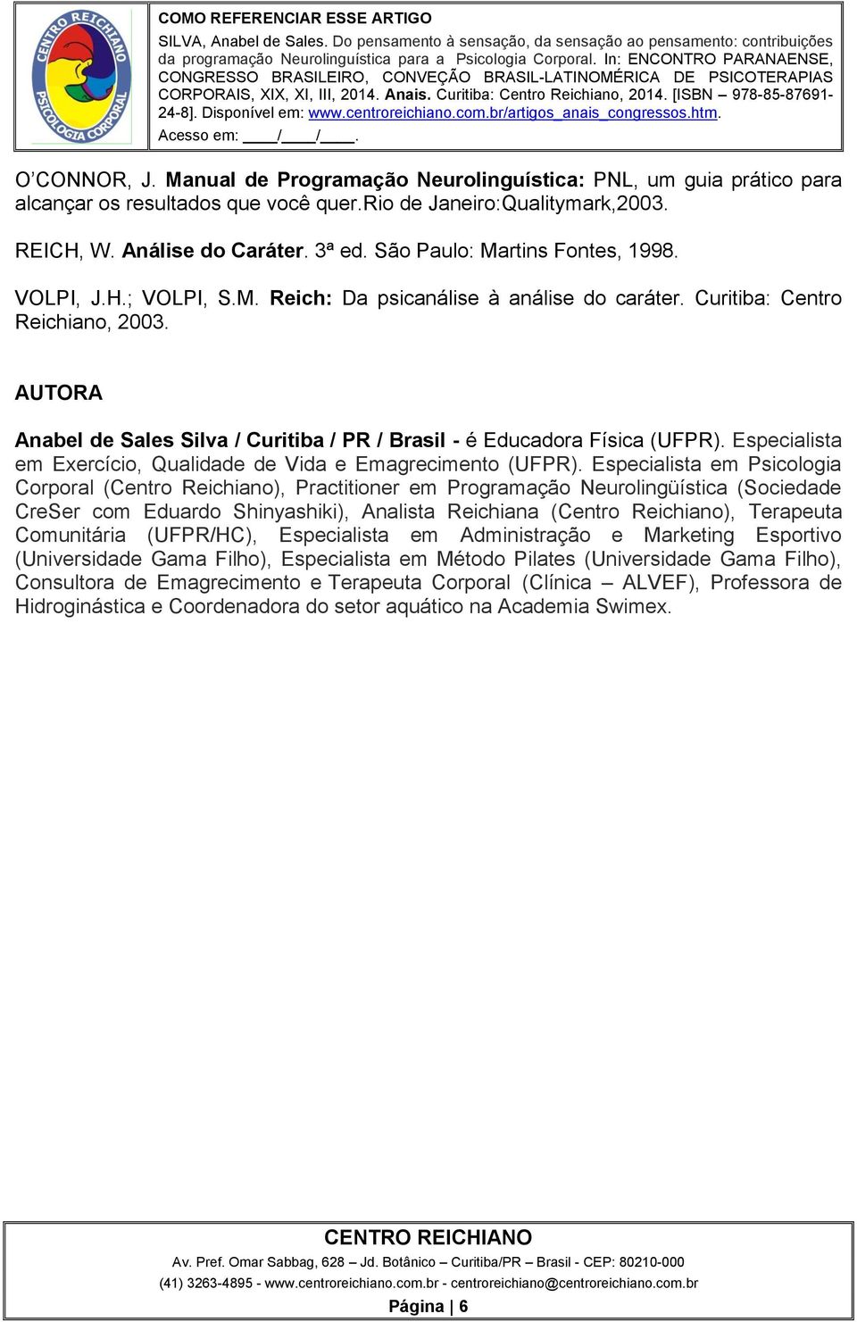 AUTORA Anabel de Sales Silva / Curitiba / PR / Brasil - é Educadora Física (UFPR). Especialista em Exercício, Qualidade de Vida e Emagrecimento (UFPR).