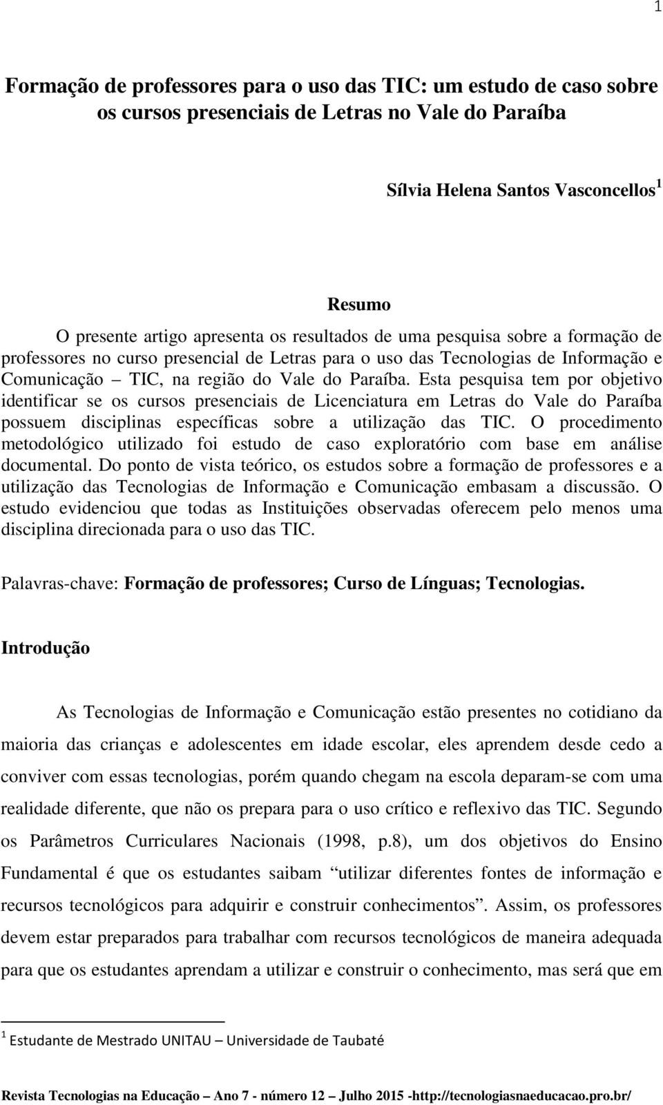 Esta pesquisa tem por objetivo identificar se os cursos presenciais de Licenciatura em Letras do Vale do Paraíba possuem disciplinas específicas sobre a utilização das TIC.