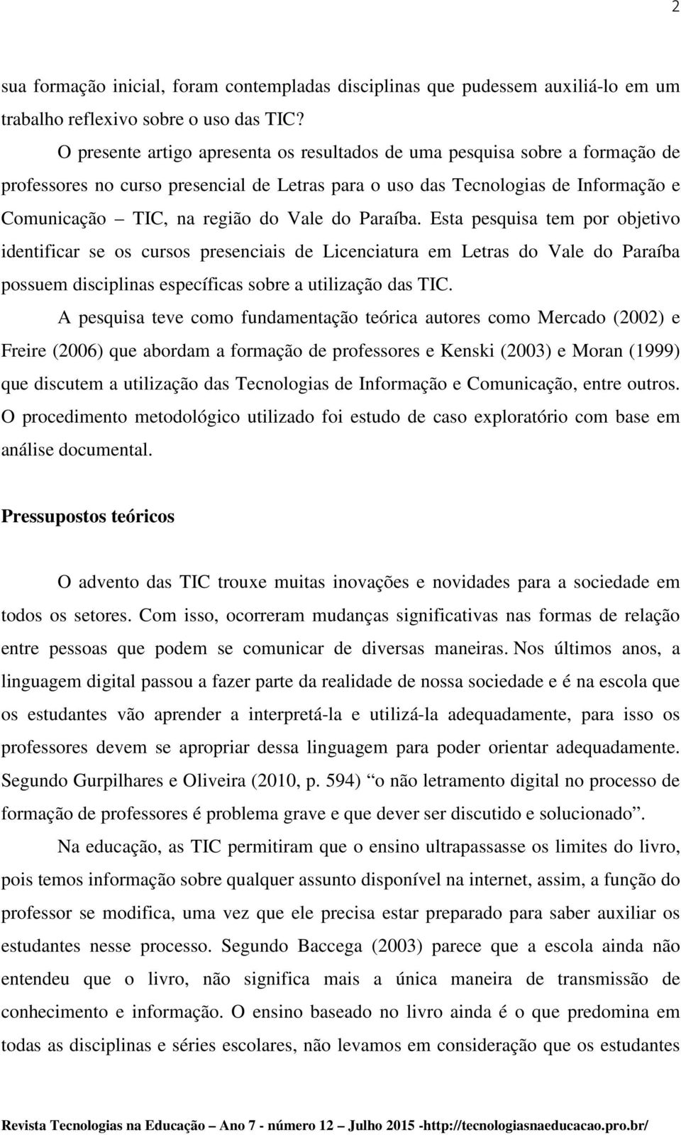 do Paraíba. Esta pesquisa tem por objetivo identificar se os cursos presenciais de Licenciatura em Letras do Vale do Paraíba possuem disciplinas específicas sobre a utilização das TIC.