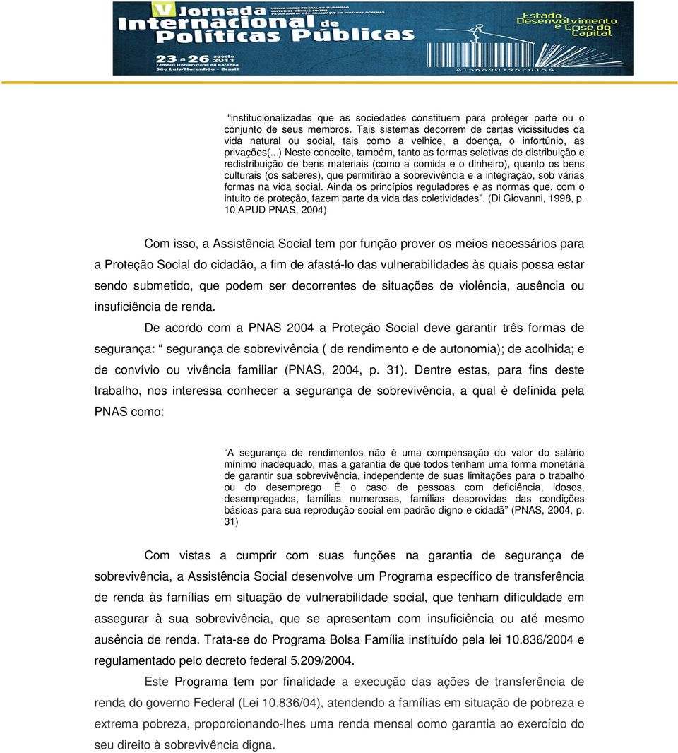 ..) Neste conceito, também, tanto as formas seletivas de distribuição e redistribuição de bens materiais (como a comida e o dinheiro), quanto os bens culturais (os saberes), que permitirão a