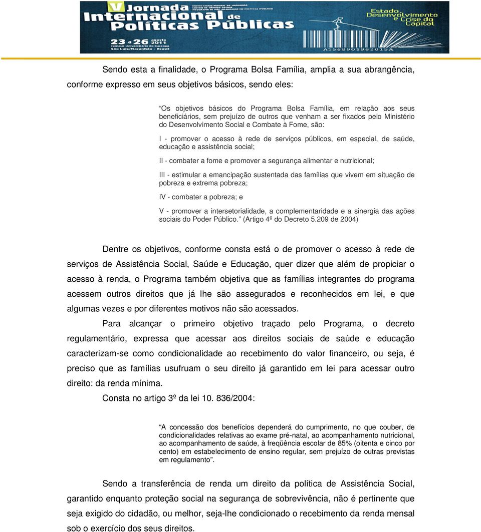 saúde, educação e assistência social; II - combater a fome e promover a segurança alimentar e nutricional; III - estimular a emancipação sustentada das famílias que vivem em situação de pobreza e