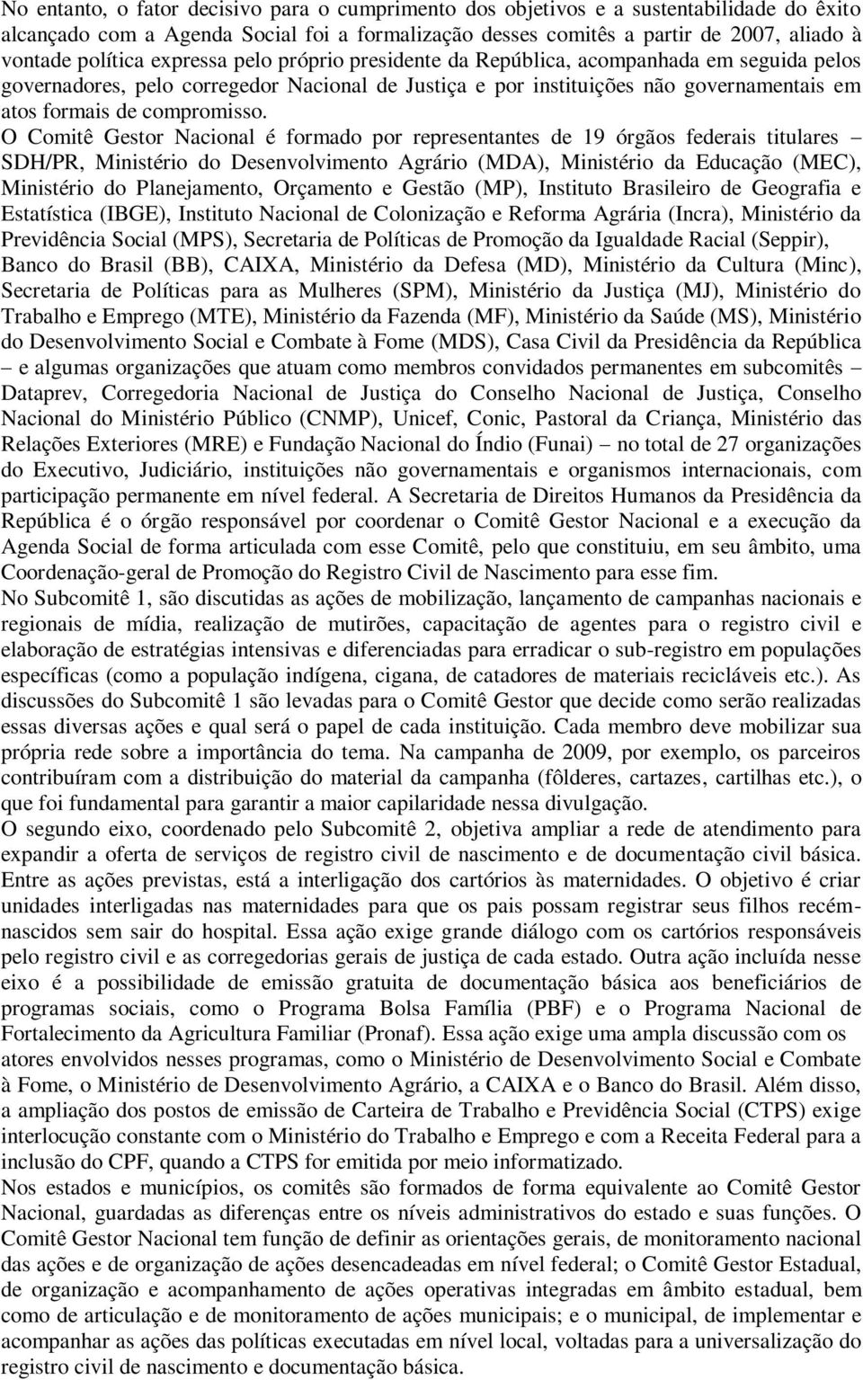 O Comitê Gestor Nacional é formado por representantes de 19 órgãos federais titulares SDH/PR, Ministério do Desenvolvimento Agrário (MDA), Ministério da Educação (MEC), Ministério do Planejamento,