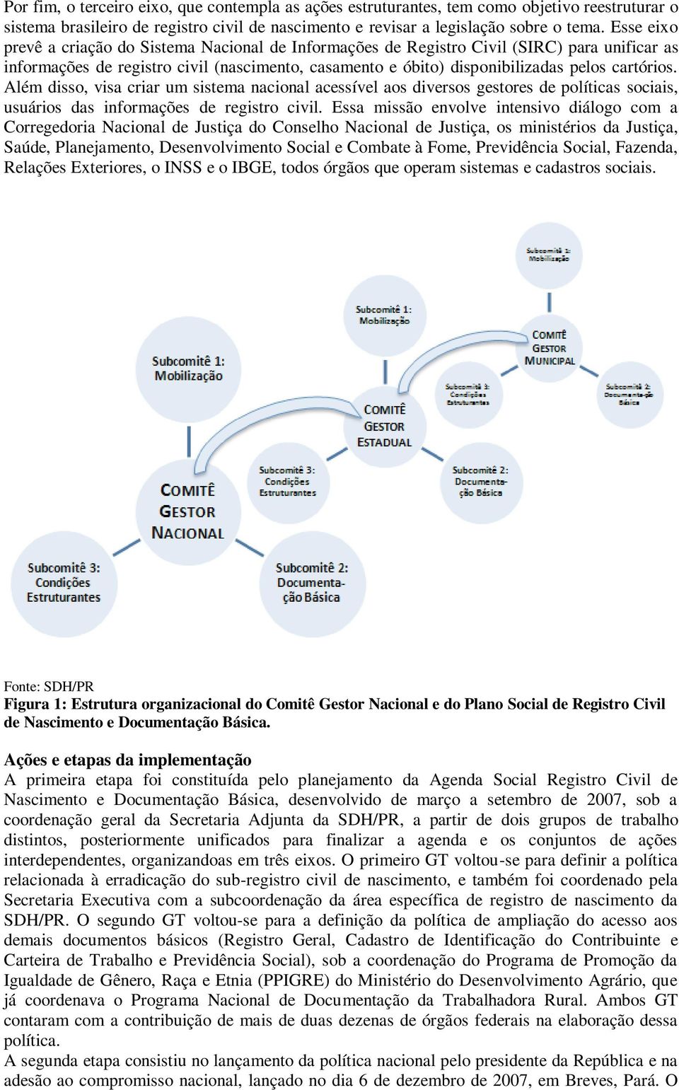 Além disso, visa criar um sistema nacional acessível aos diversos gestores de políticas sociais, usuários das informações de registro civil.