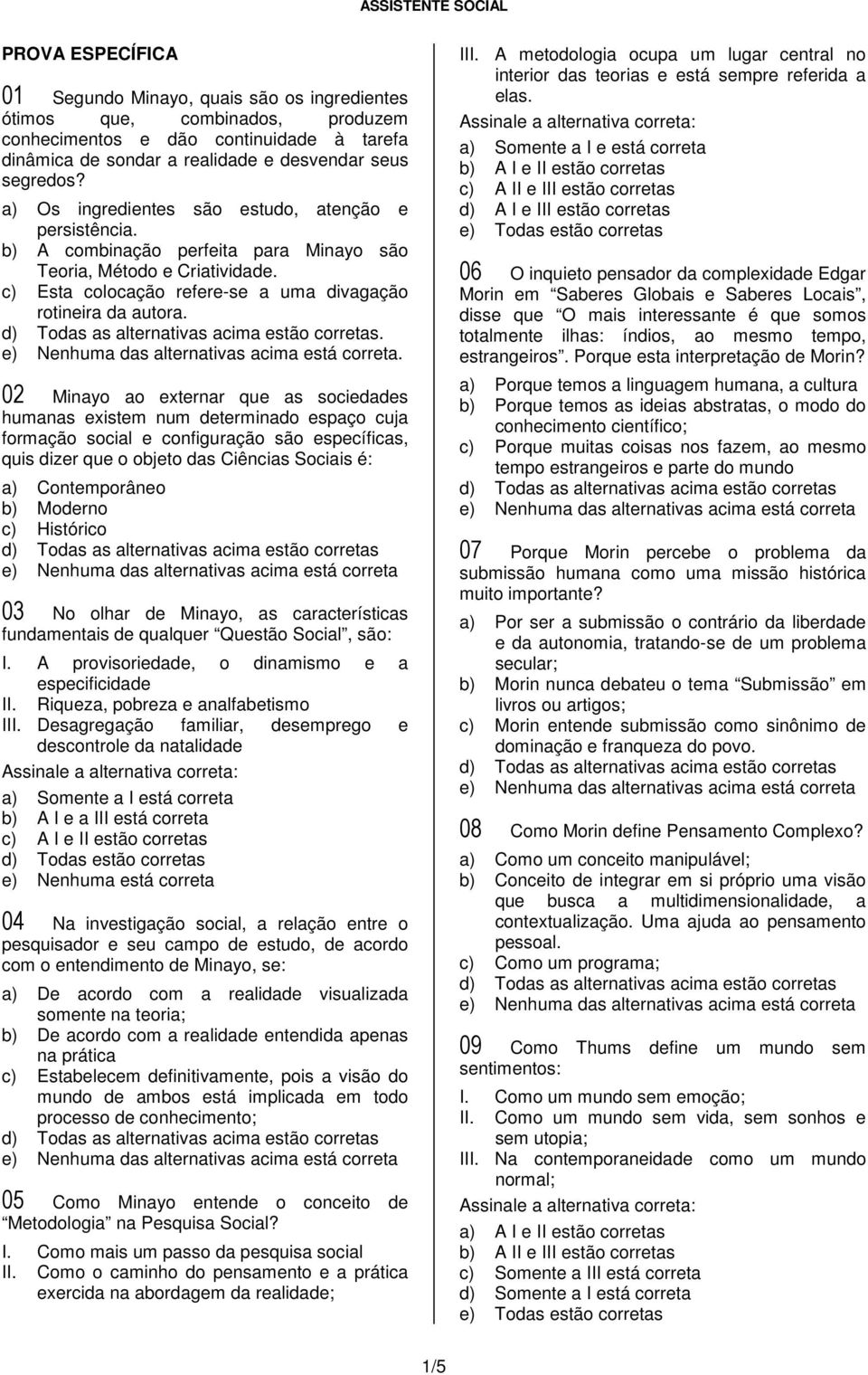 .. 02 Minayo ao externar que as sociedades humanas existem num determinado espaço cuja formação social e configuração são específicas, quis dizer que o objeto das Ciências Sociais é: a) Contemporâneo