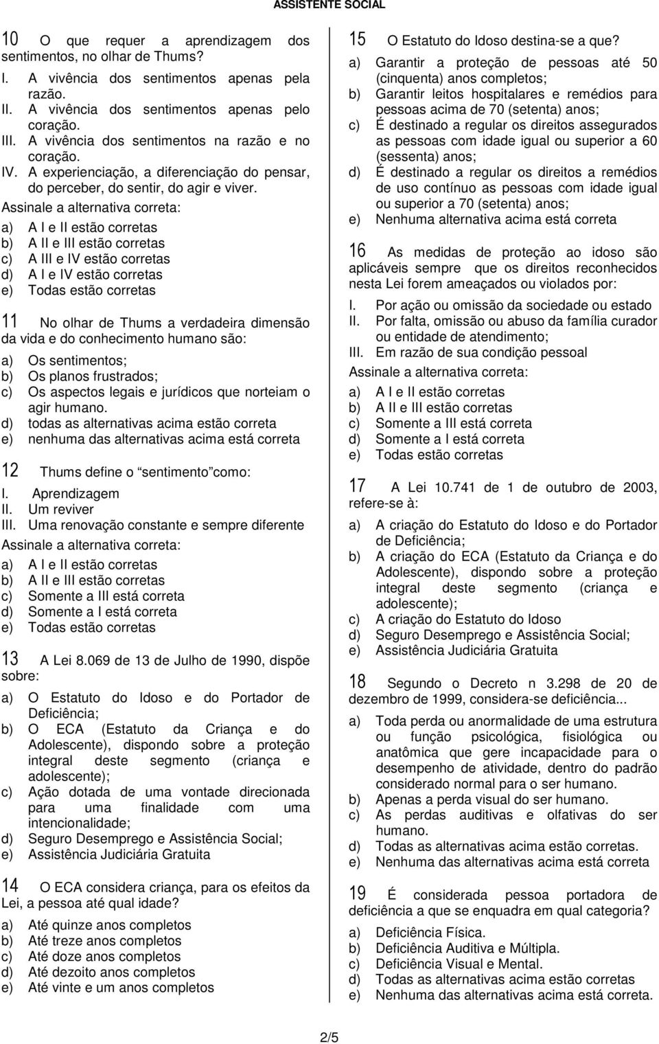 c) A III e IV estão corretas d) A I e IV estão corretas 11 No olhar de Thums a verdadeira dimensão da vida e do conhecimento humano são: a) Os sentimentos; b) Os planos frustrados; c) Os aspectos