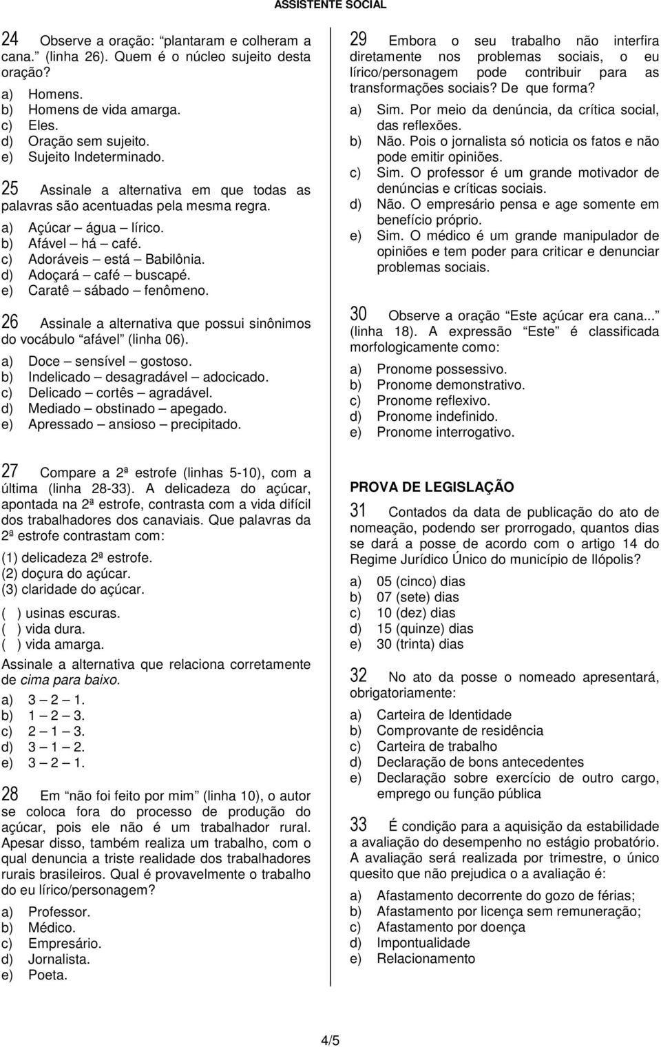 e) Caratê sábado fenômeno. 26 Assinale a alternativa que possui sinônimos do vocábulo afável (linha 06). a) Doce sensível gostoso. b) Indelicado desagradável adocicado. c) Delicado cortês agradável.