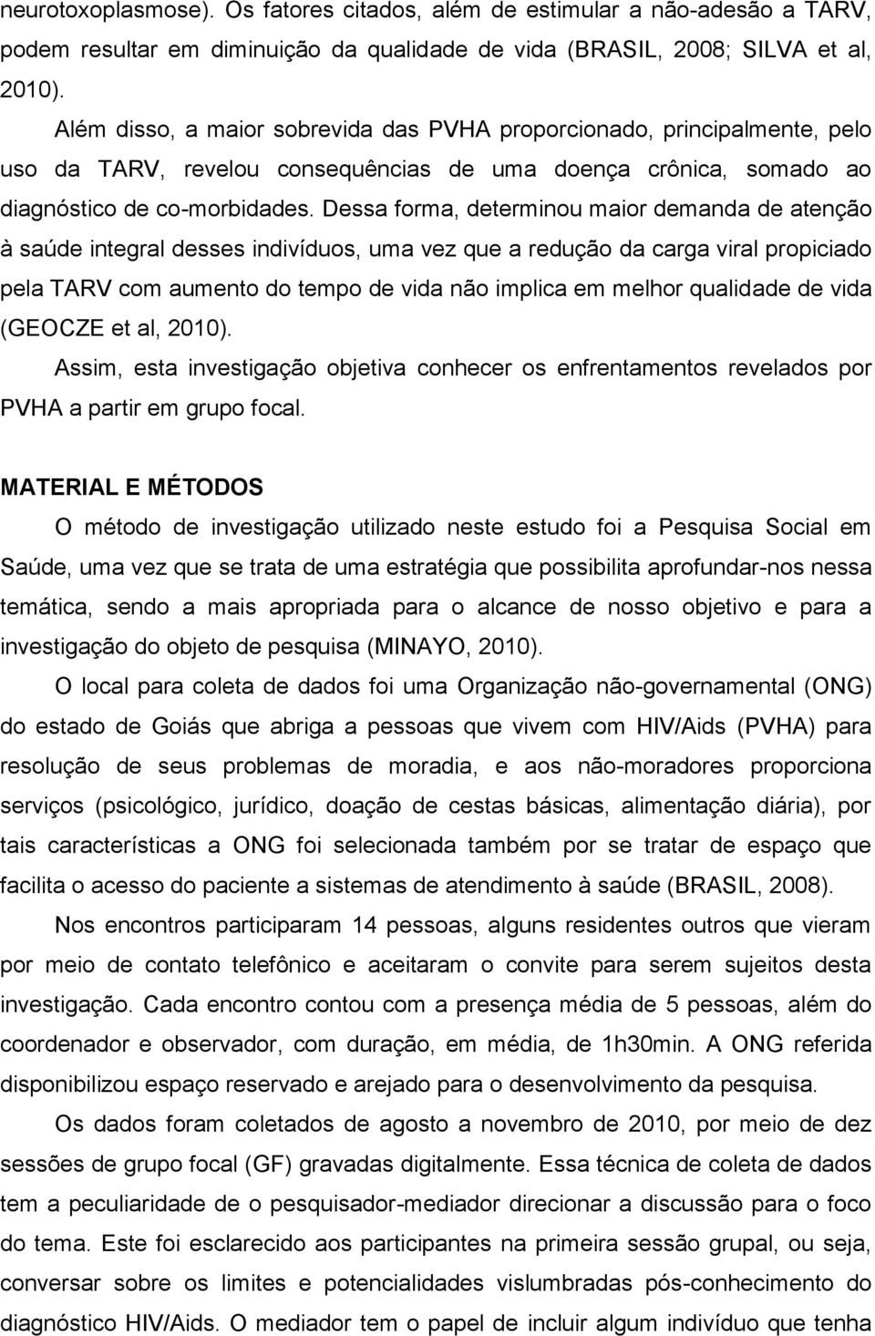 Dessa forma, determinou maior demanda de atenção à saúde integral desses indivíduos, uma vez que a redução da carga viral propiciado pela TARV com aumento do tempo de vida não implica em melhor