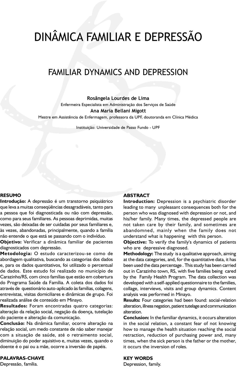 conseqüências desagradáveis, tanto para a pessoa que foi diagnosticada ou não com depressão, como para seus familiares.