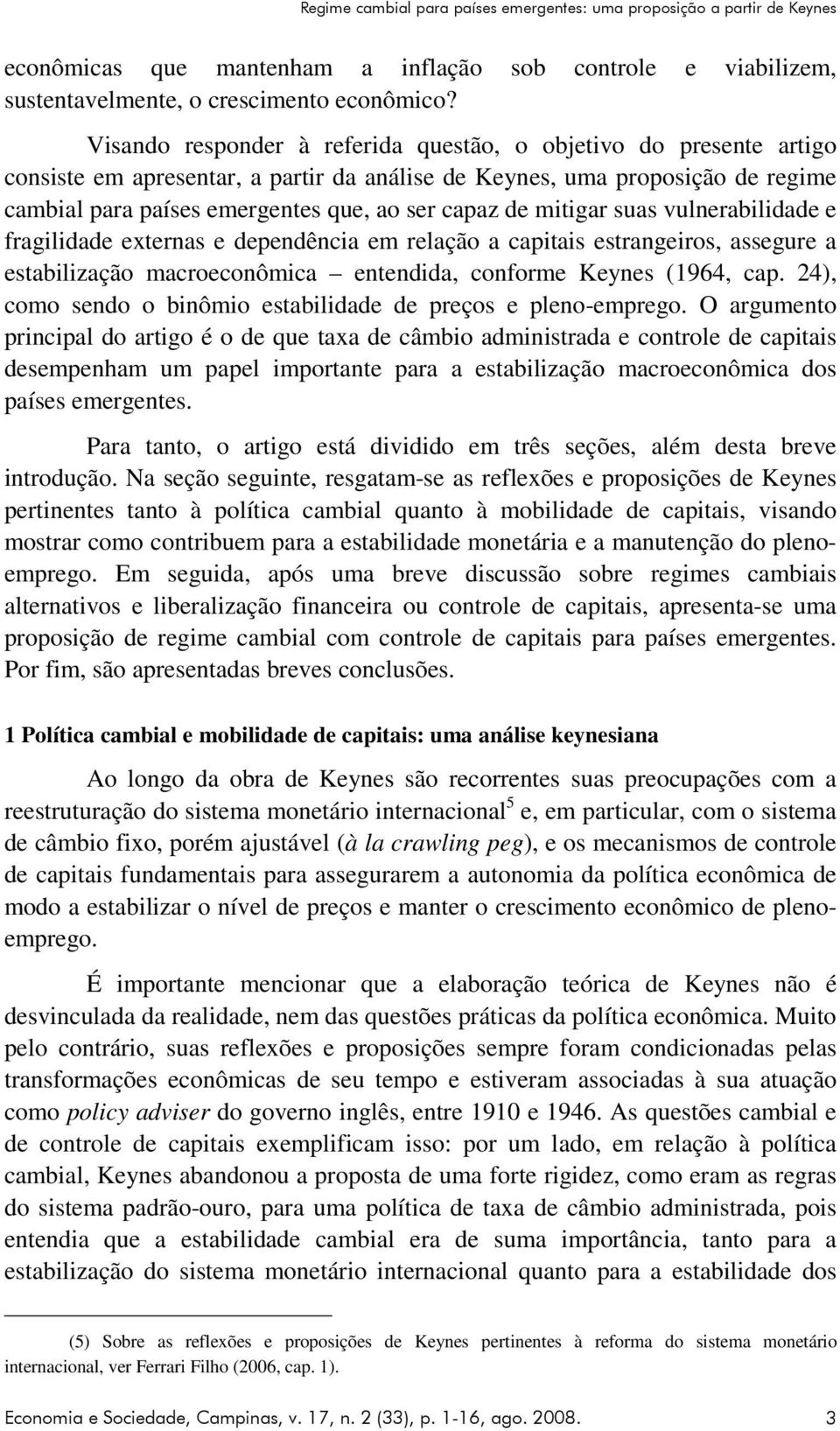 mitigar suas vulnerabilidade e fragilidade externas e dependência em relação a capitais estrangeiros, assegure a estabilização macroeconômica entendida, conforme Keynes (1964, cap.