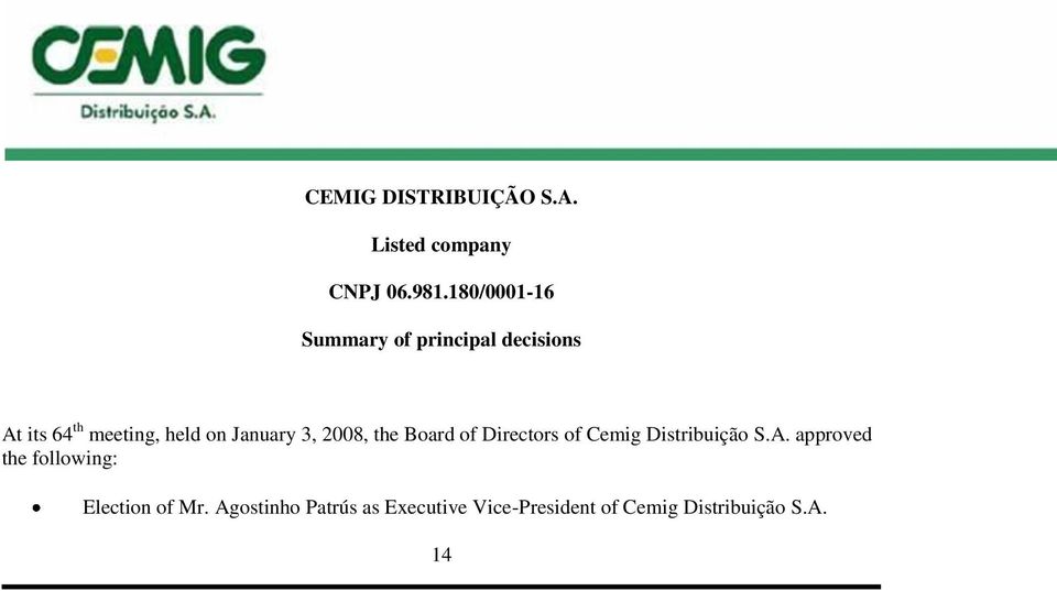 January 3, 2008, the Board of Directors of Cemig Distribuição S.A.