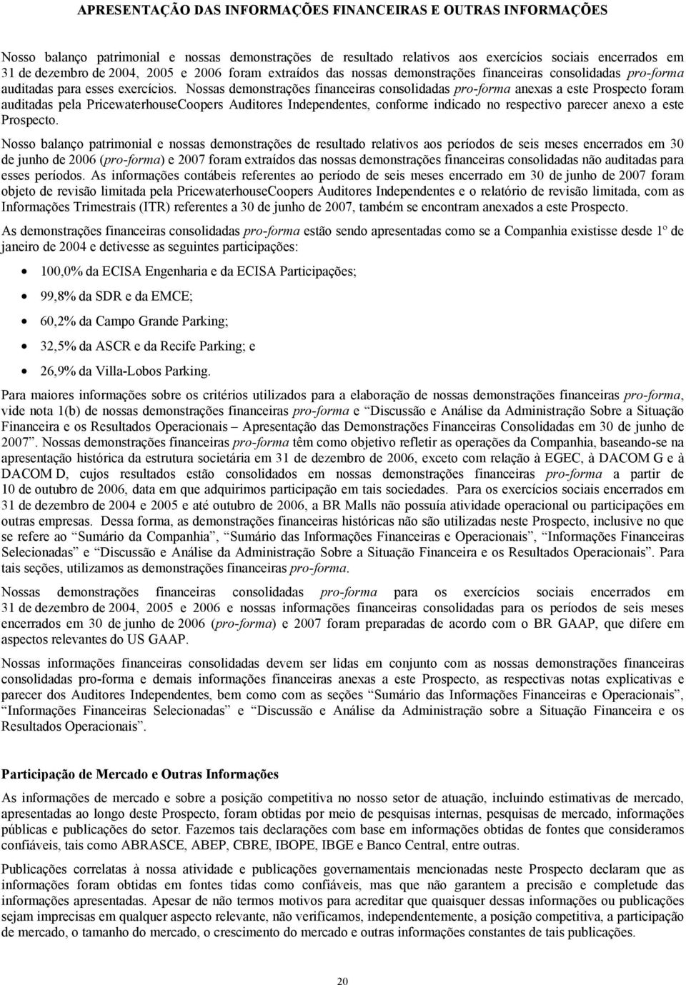 Nossas demonstrações financeiras consolidadas pro-forma anexas a este Prospecto foram auditadas pela PricewaterhouseCoopers Auditores Independentes, conforme indicado no respectivo parecer anexo a