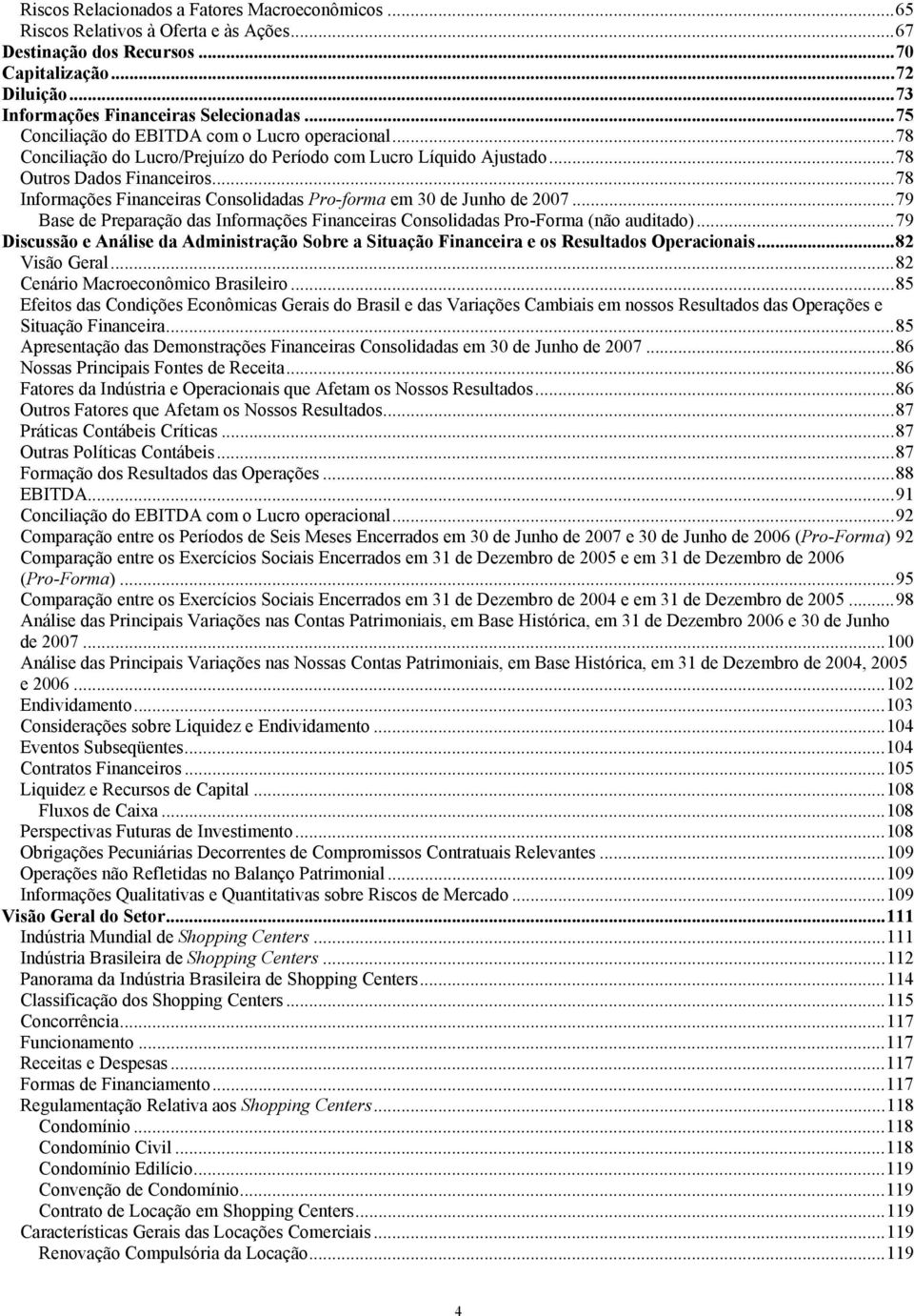 ..78 Informações Financeiras Consolidadas Pro-forma em 30 de Junho de 2007...79 Base de Preparação das Informações Financeiras Consolidadas Pro-Forma (não auditado).