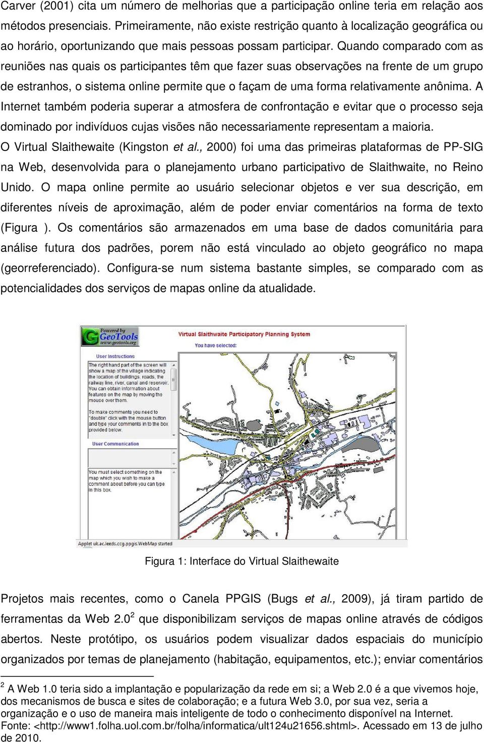 Quando comparado com as reuniões nas quais os participantes têm que fazer suas observações na frente de um grupo de estranhos, o sistema online permite que o façam de uma forma relativamente anônima.