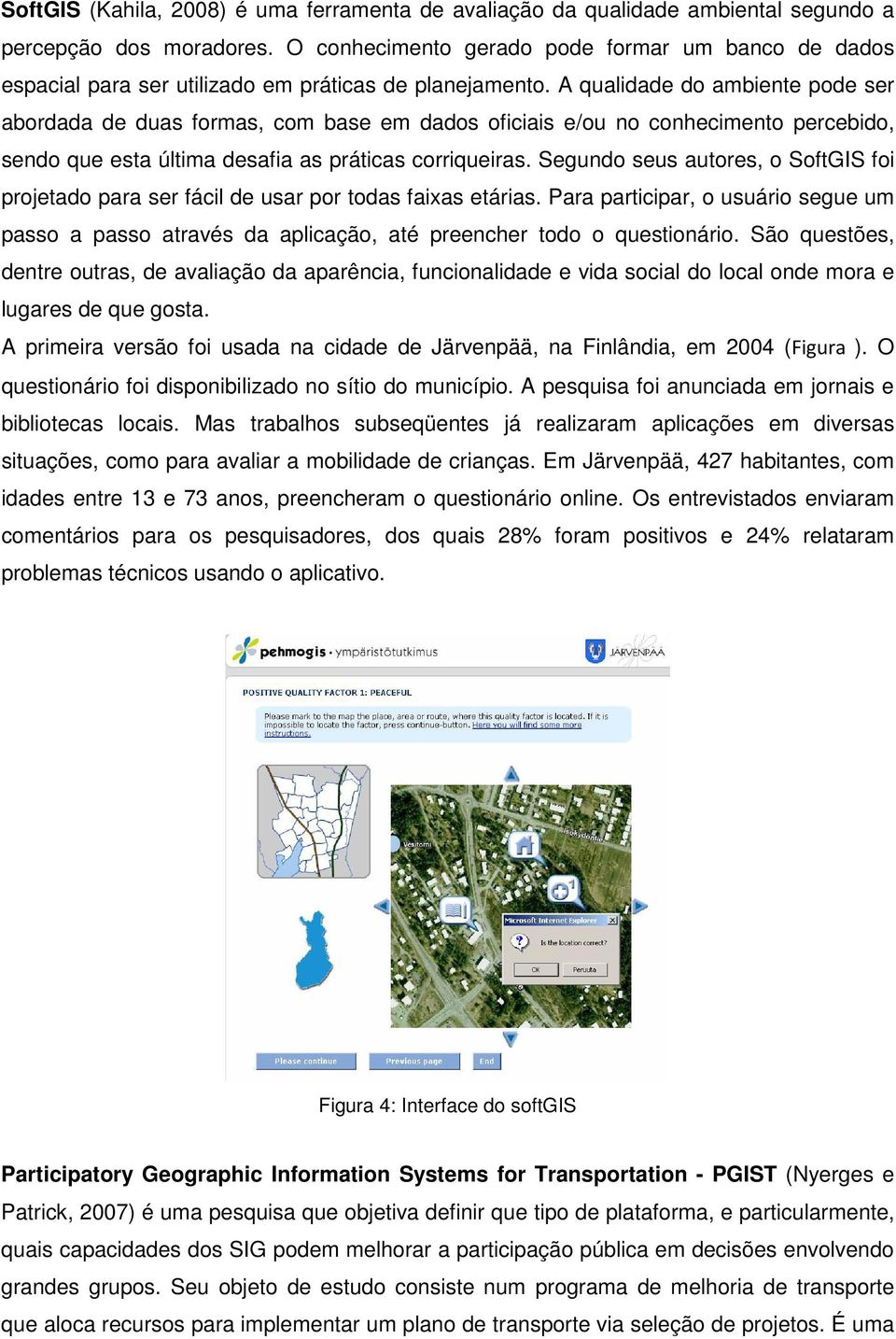 A qualidade do ambiente pode ser abordada de duas formas, com base em dados oficiais e/ou no conhecimento percebido, sendo que esta última desafia as práticas corriqueiras.