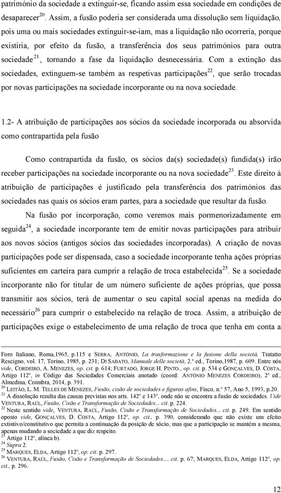 transferência dos seus patrimónios para outra sociedade 21, tornando a fase da liquidação desnecessária.