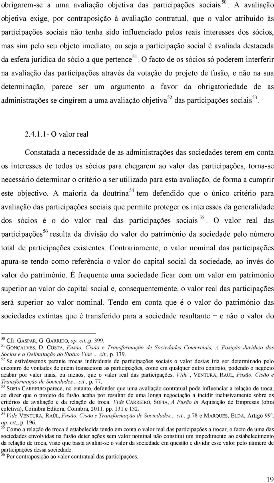 objeto imediato, ou seja a participação social é avaliada destacada da esfera jurídica do sócio a que pertence 51.