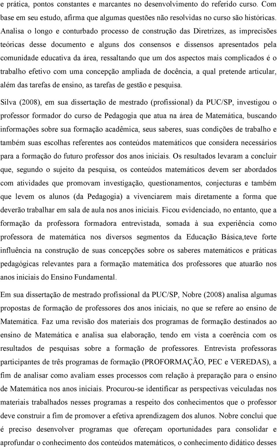 ressaltando que um dos aspectos mais complicados é o trabalho efetivo com uma concepção ampliada de docência, a qual pretende articular, além das tarefas de ensino, as tarefas de gestão e pesquisa.