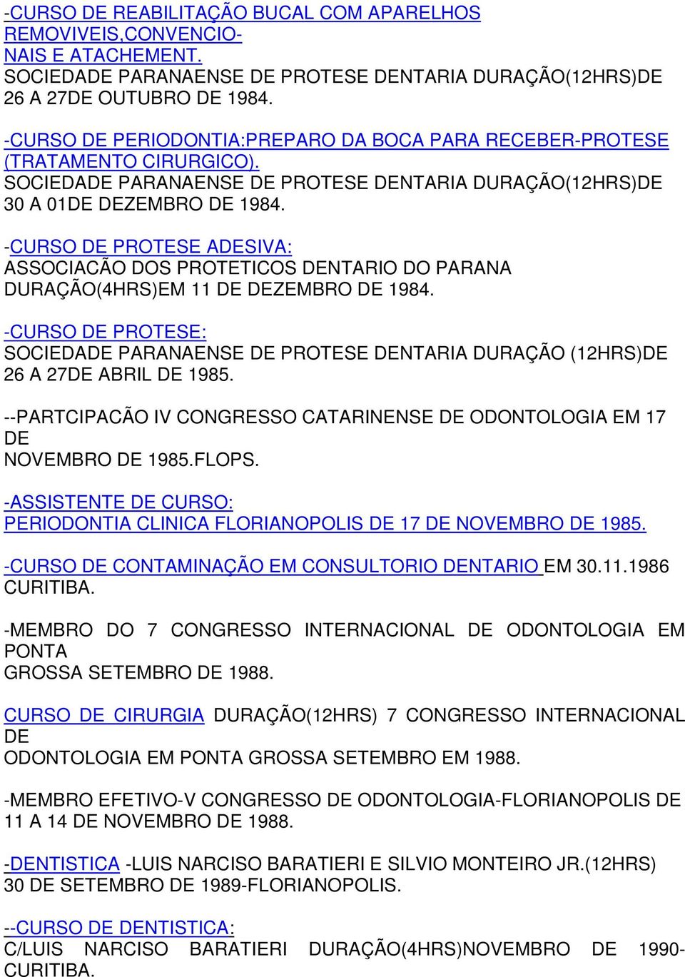 -CURSO DE PROTESE ADESIVA: ASSOCIACÃO DOS PROTETICOS DENTARIO DO PARANA DURAÇÃO(4HRS)EM 11 DE DEZEMBRO DE 1984.
