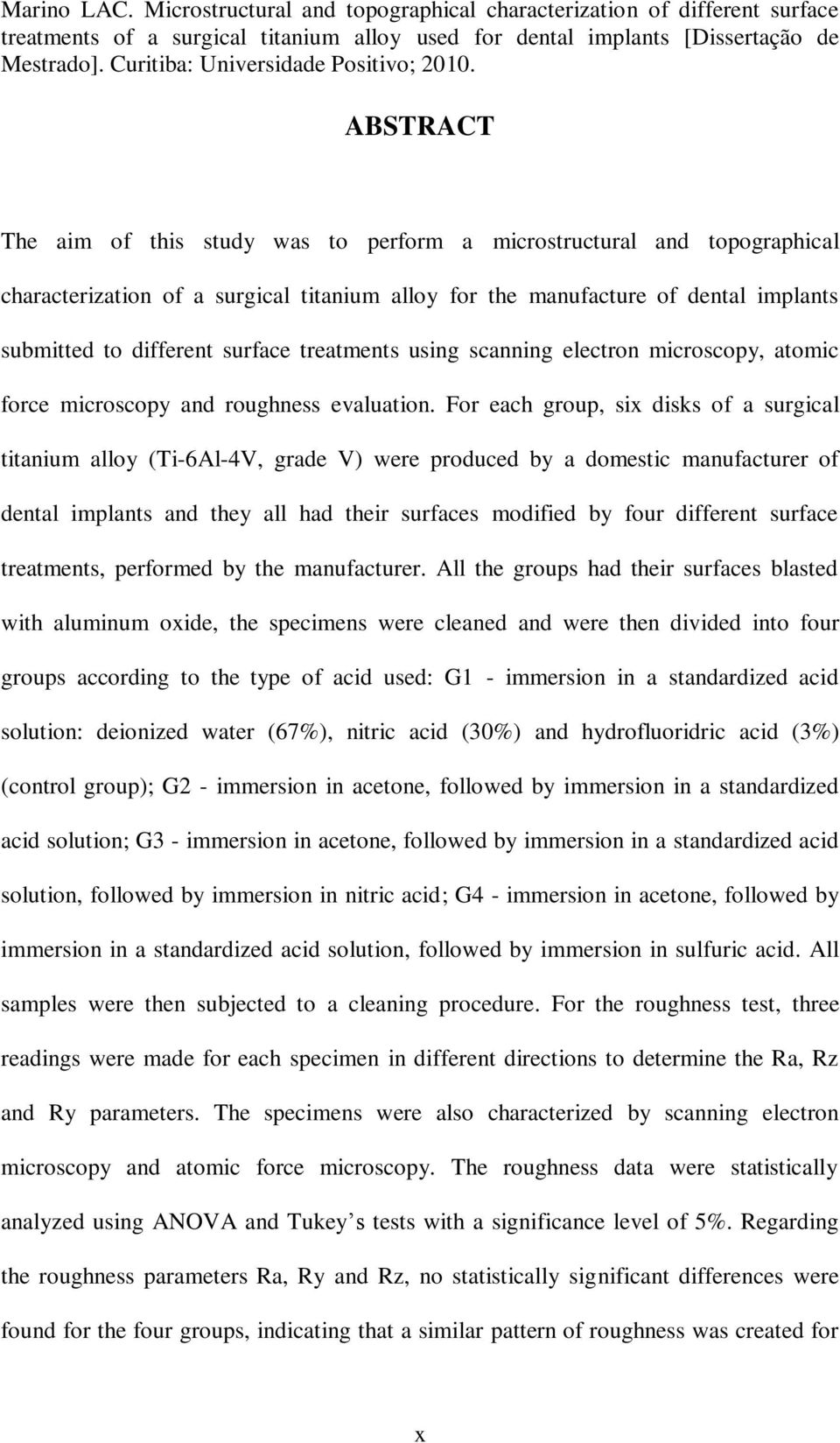 ABSTRACT The aim of this study was to perform a microstructural and topographical characterization of a surgical titanium alloy for the manufacture of dental implants submitted to different surface