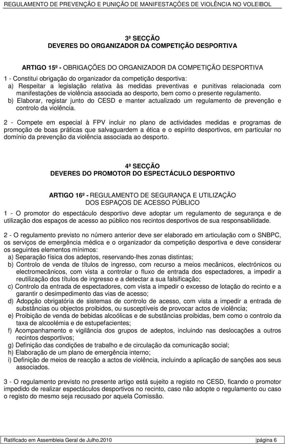 b) Elaborar, registar junto do CESD e manter actualizado um regulamento de prevenção e controlo da violência.