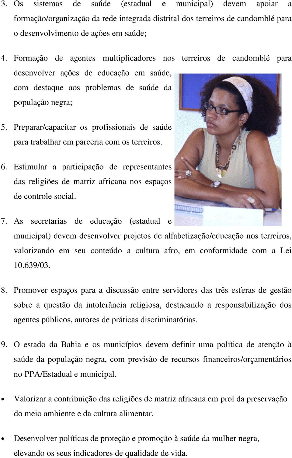 Preparar/capacitar os profissionais de saúde para trabalhar em parceria com os terreiros. 6. Estimular a participação de representantes das religiões de matriz africana nos espaços de controle social.