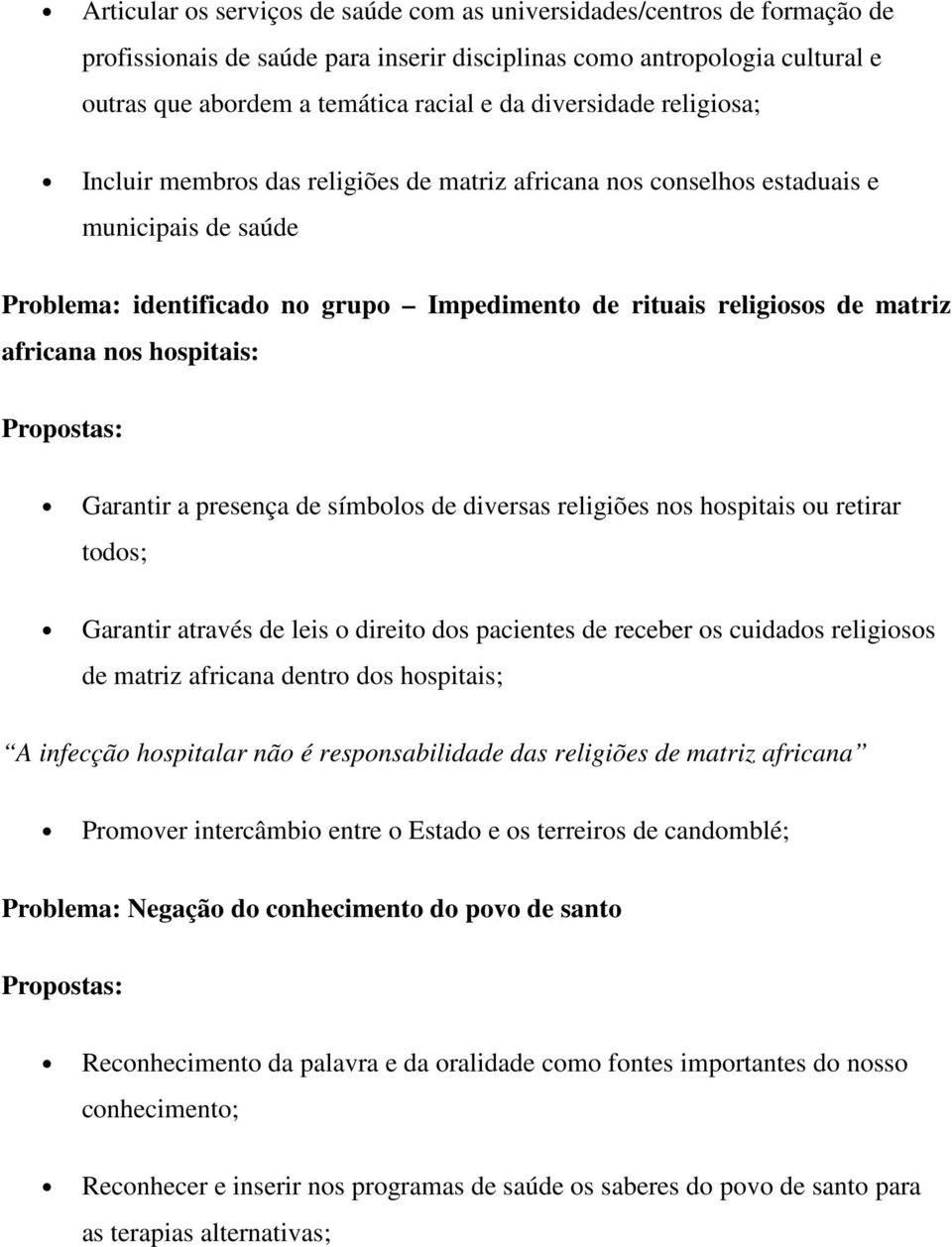 africana nos hospitais: Propostas: Garantir a presença de símbolos de diversas religiões nos hospitais ou retirar todos; Garantir através de leis o direito dos pacientes de receber os cuidados