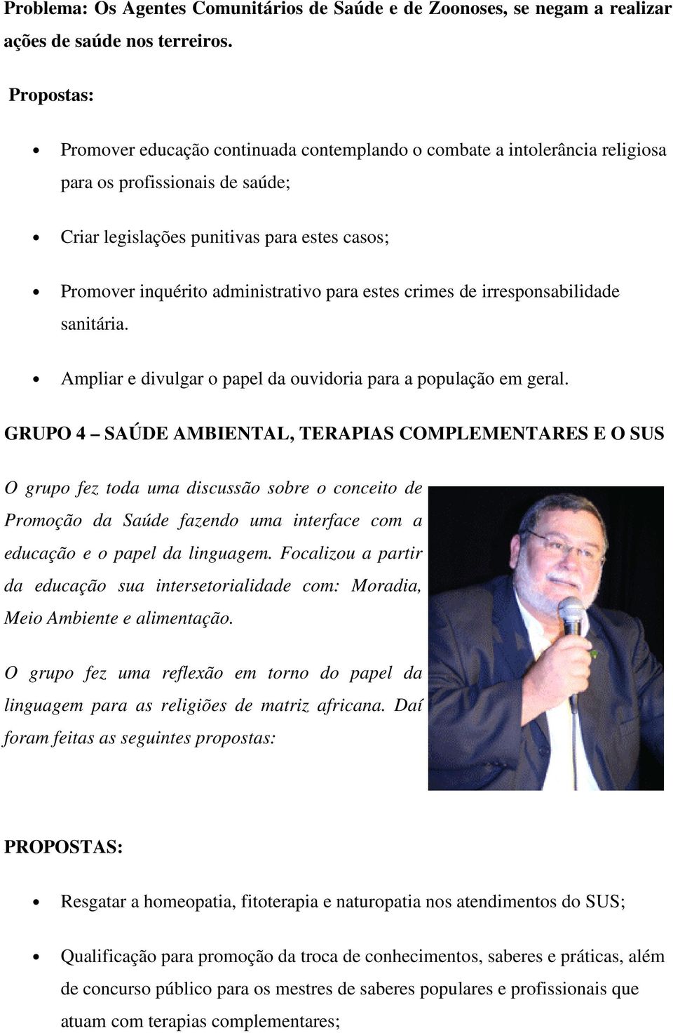 para estes crimes de irresponsabilidade sanitária. Ampliar e divulgar o papel da ouvidoria para a população em geral.