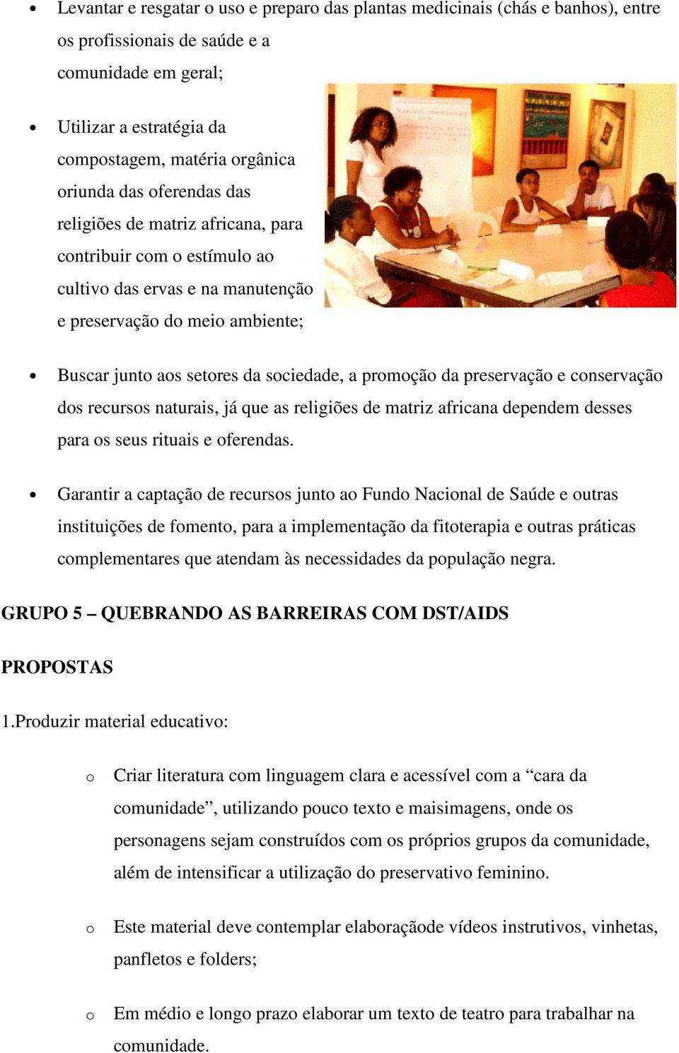 preservação e conservação dos recursos naturais, já que as religiões de matriz africana dependem desses para os seus rituais e oferendas.