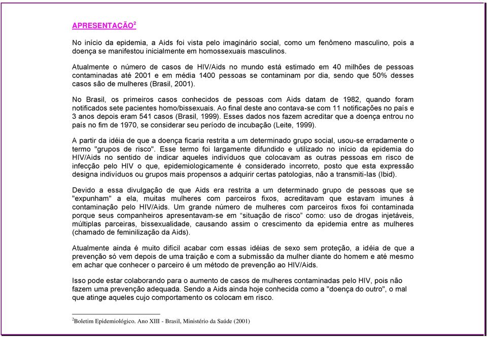 mulheres (Brasil, 2001). No Brasil, os primeiros casos conhecidos de pessoas com Aids datam de 1982, quando foram notificados sete pacientes homo/bissexuais.