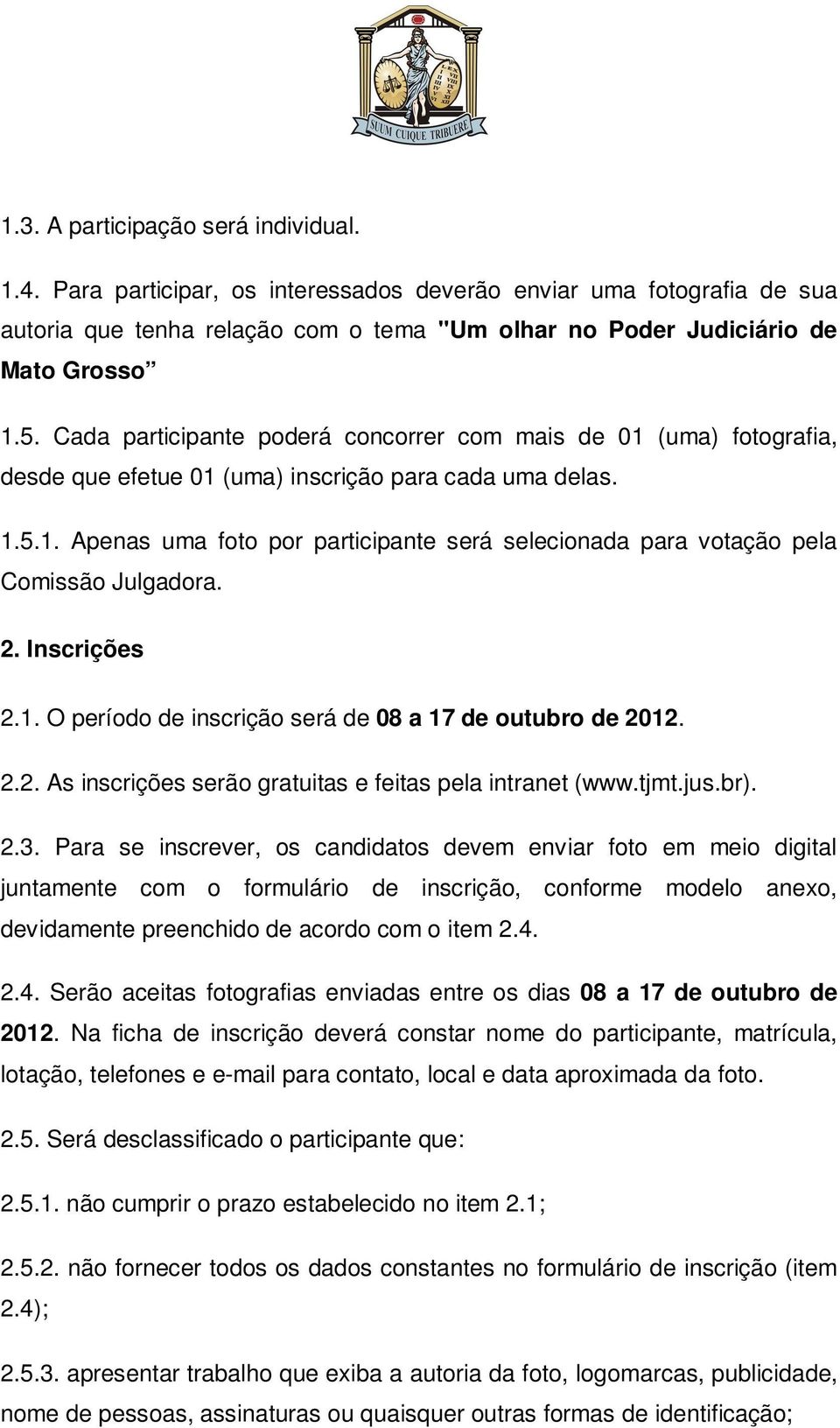 2. Inscrições 2.1. O período de inscrição será de 08 a 17 de outubro de 2012. 2.2. As inscrições serão gratuitas e feitas pela intranet (www.tjmt.jus.br). 2.3.